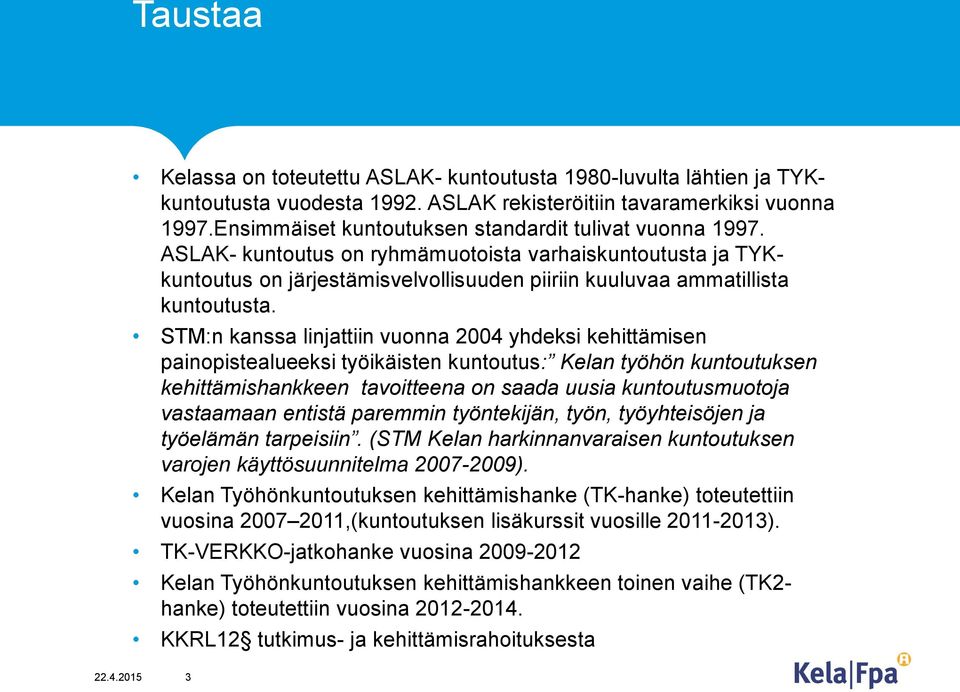 STM:n kanssa linjattiin vuonna 2004 yhdeksi kehittämisen painopistealueeksi työikäisten kuntoutus: Kelan työhön kuntoutuksen kehittämishankkeen tavoitteena on saada uusia kuntoutusmuotoja vastaamaan