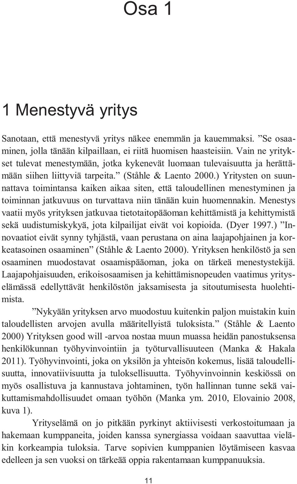 ) Yritysten on suunnattava toimintansa kaiken aikaa siten, että taloudellinen menestyminen ja toiminnan jatkuvuus on turvattava niin tänään kuin huomennakin.