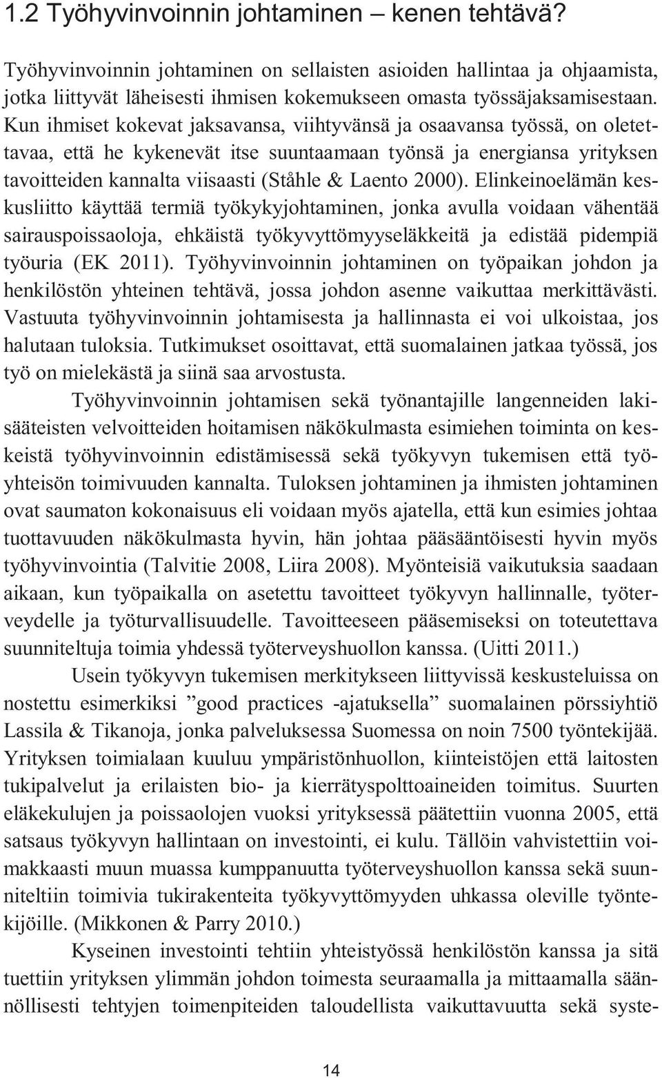 2000). Elinkeinoelämän keskusliitto käyttää termiä työkykyjohtaminen, jonka avulla voidaan vähentää sairauspoissaoloja, ehkäistä työkyvyttömyyseläkkeitä ja edistää pidempiä työuria (EK 2011).