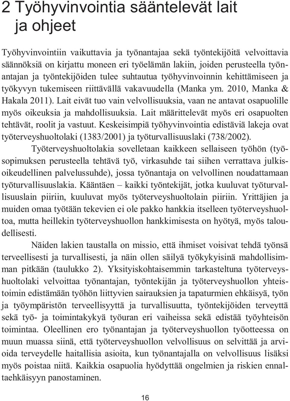 Lait eivät tuo vain velvollisuuksia, vaan ne antavat osapuolille myös oikeuksia ja mahdollisuuksia. Lait määrittelevät myös eri osapuolten tehtävät, roolit ja vastuut.