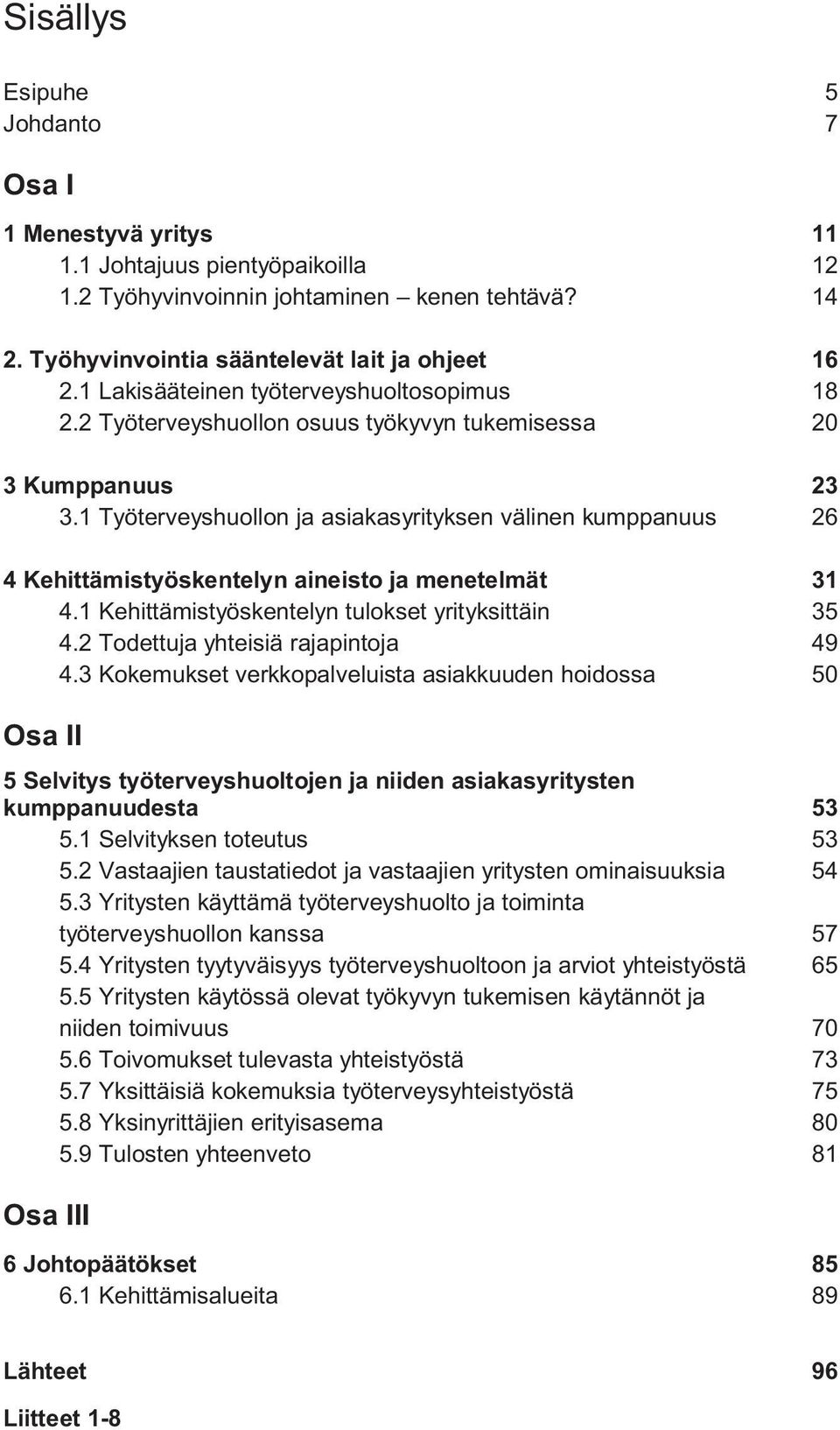 1 Työterveyshuollon ja asiakasyrityksen välinen kumppanuus 26 4 Kehittämistyöskentelyn aineisto ja menetelmät 31 4.1 Kehittämistyöskentelyn tulokset yrityksittäin 35 4.