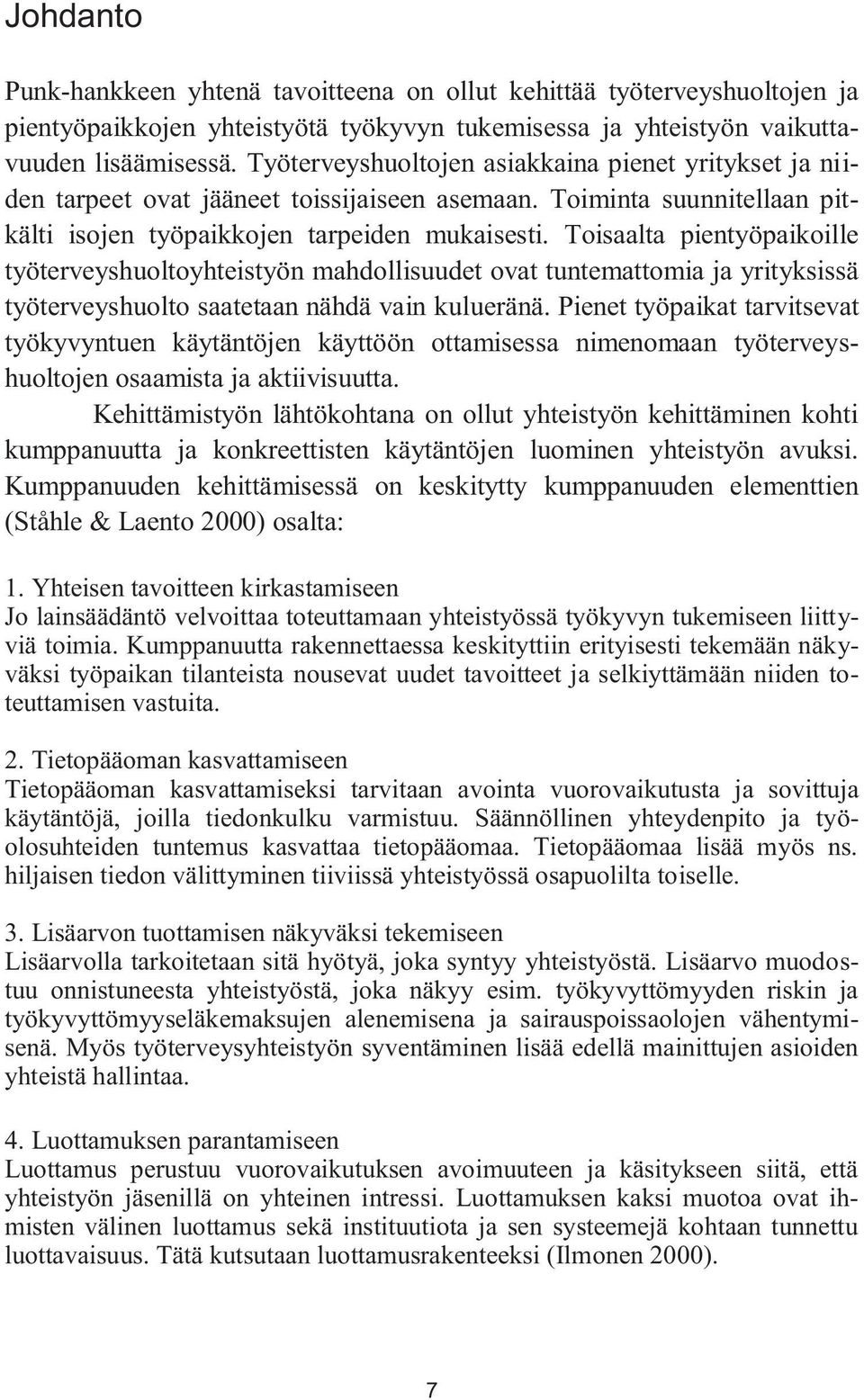 Toisaalta pientyöpaikoille työterveyshuoltoyhteistyön mahdollisuudet ovat tuntemattomia ja yrityksissä työterveyshuolto saatetaan nähdä vain kulueränä.