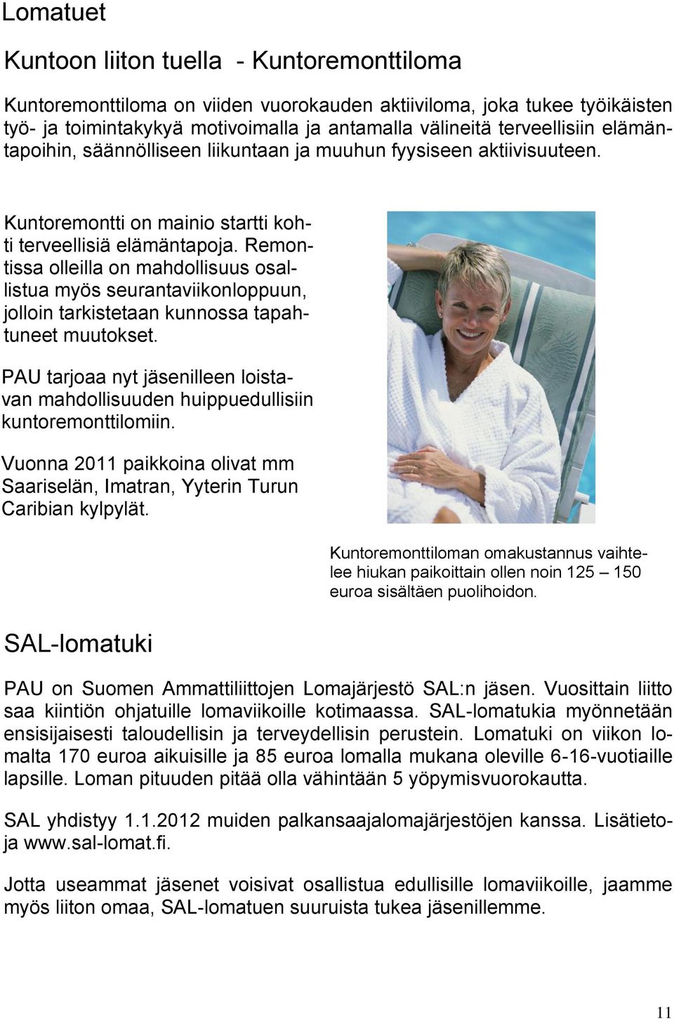 Remontissa olleilla on mahdollisuus osallistua myös seurantaviikonloppuun, jolloin tarkistetaan kunnossa tapahtuneet muutokset.