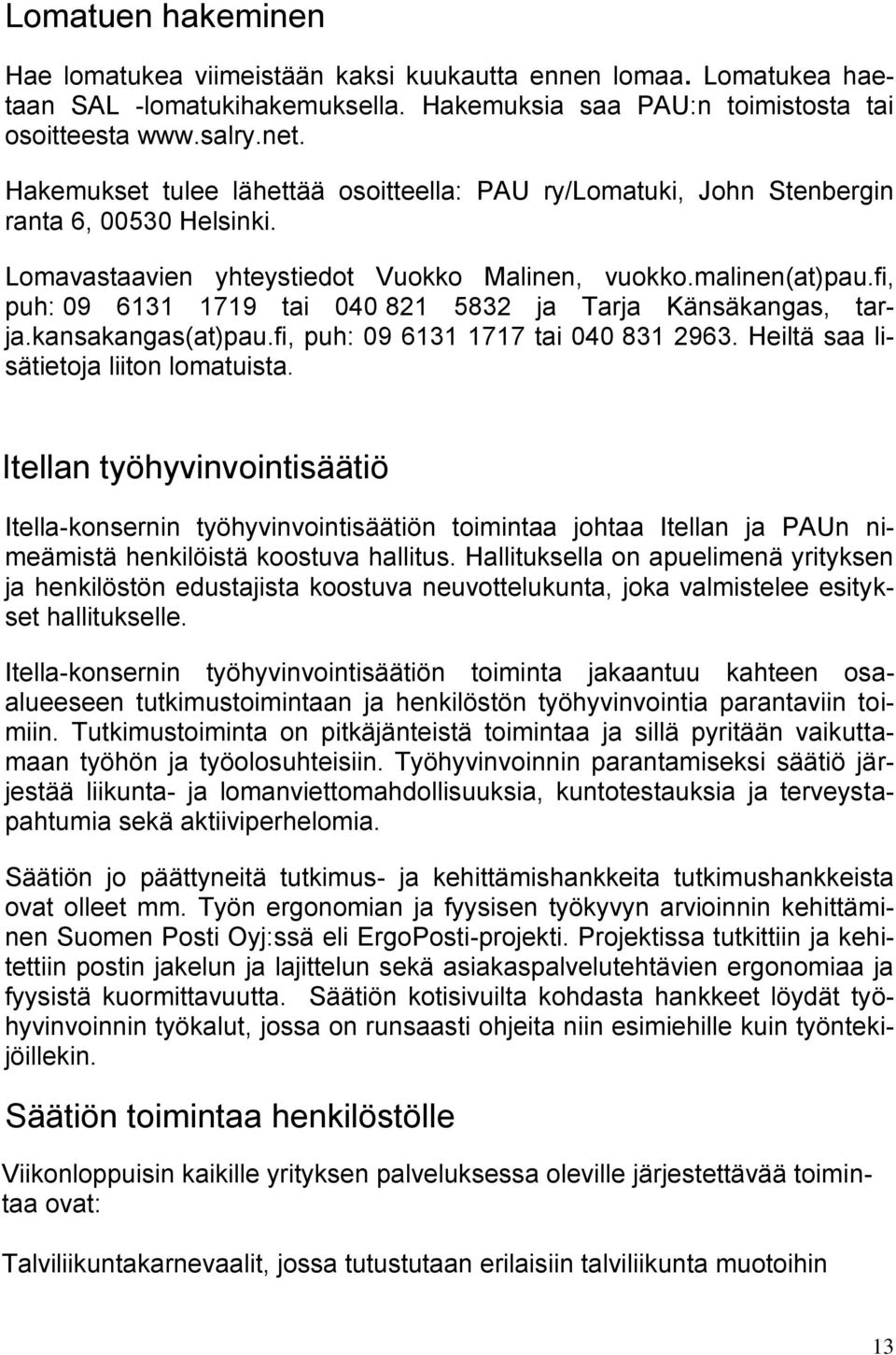 fi, puh: 09 6131 1719 tai 040 821 5832 ja Tarja Känsäkangas, tarja.kansakangas(at)pau.fi, puh: 09 6131 1717 tai 040 831 2963. Heiltä saa lisätietoja liiton lomatuista.