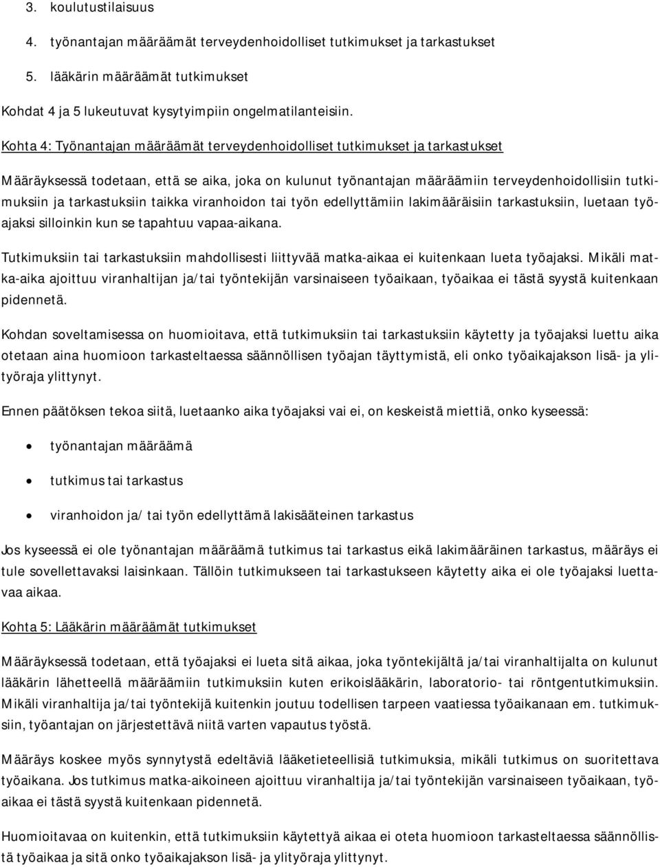 tarkastuksiin taikka viranhoidon tai työn edellyttämiin lakimääräisiin tarkastuksiin, luetaan työajaksi silloinkin kun se tapahtuu vapaa-aikana.