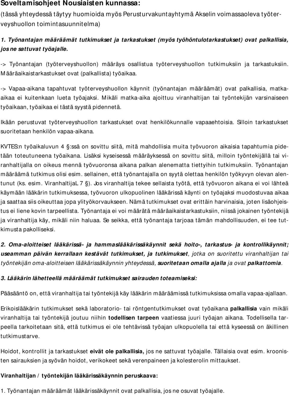 -> Työnantajan (työterveyshuollon) määräys osallistua työterveyshuollon tutkimuksiin ja tarkastuksiin. Määräaikaistarkastukset ovat (palkallista) työaikaa.