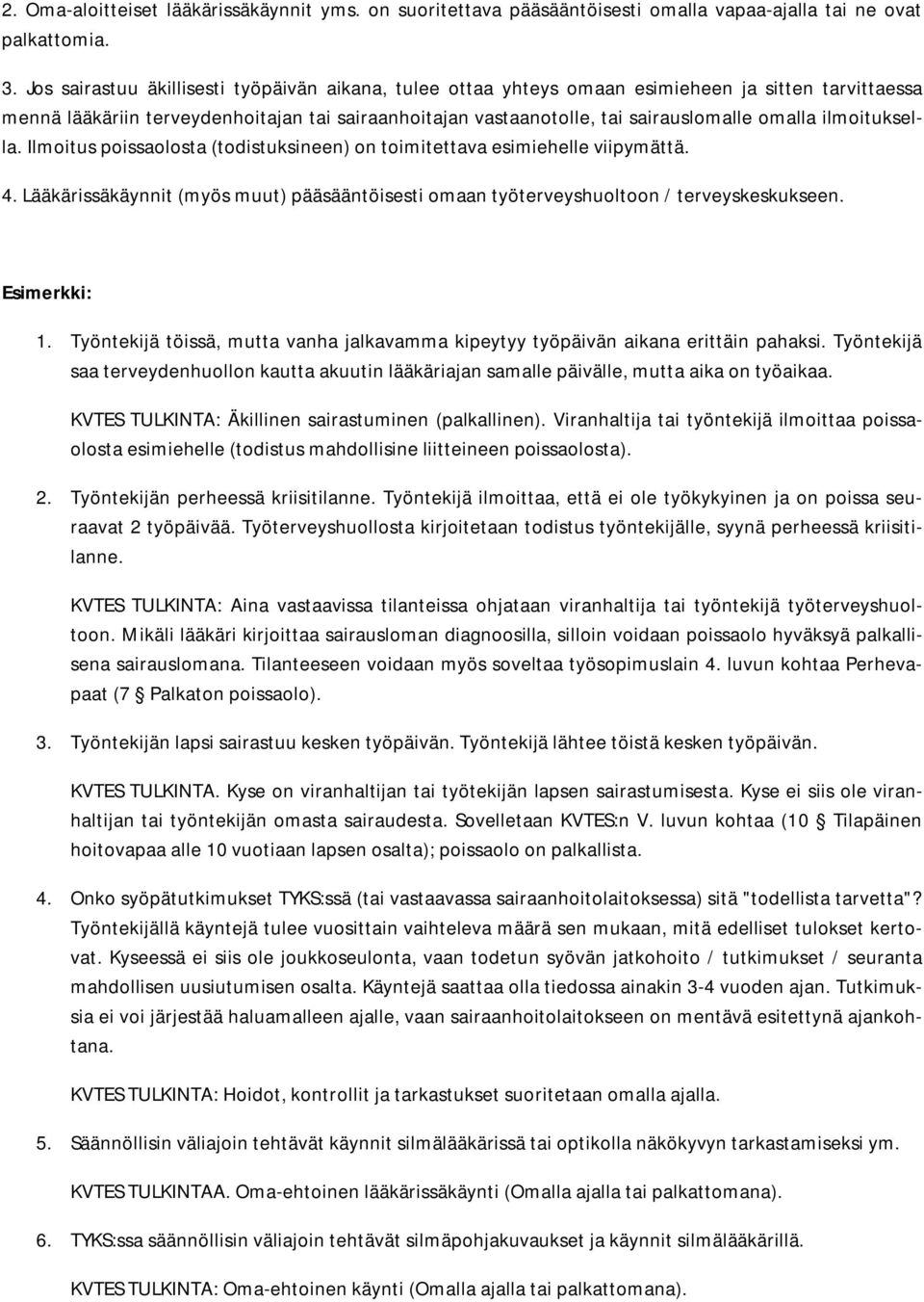 ilmoituksella. Ilmoitus poissaolosta (todistuksineen) on toimitettava esimiehelle viipymättä. 4. Lääkärissäkäynnit (myös muut) pääsääntöisesti omaan työterveyshuoltoon / terveyskeskukseen.