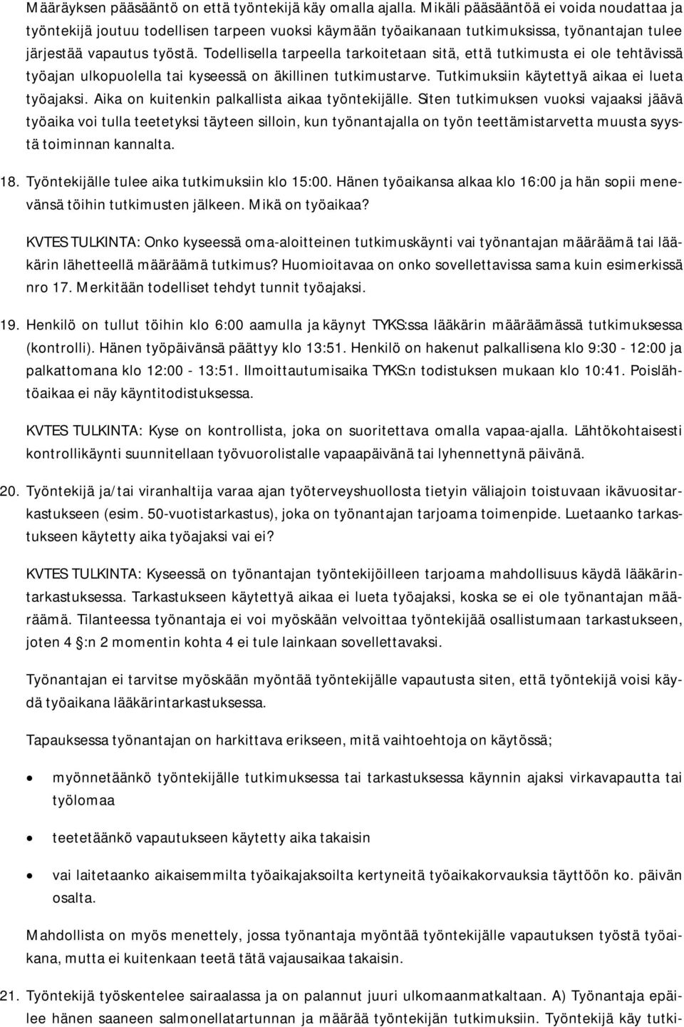 Todellisella tarpeella tarkoitetaan sitä, että tutkimusta ei ole tehtävissä työajan ulkopuolella tai kyseessä on äkillinen tutkimustarve. Tutkimuksiin käytettyä aikaa ei lueta työajaksi.