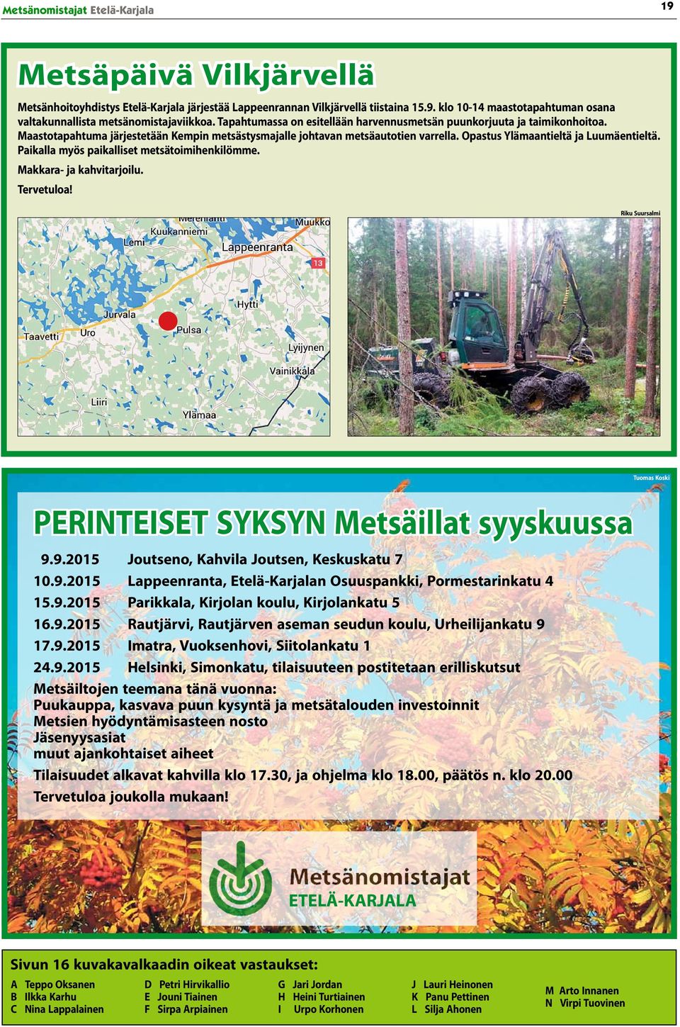 Paikalla myös paikalliset metsätoimihenkilömme. Makkara- ja kahvitarjoilu. Tervetuloa! Riku Suursalmi Tuomas Koski PERINTEISET SYKSYN Metsäillat syyskuussa 9.