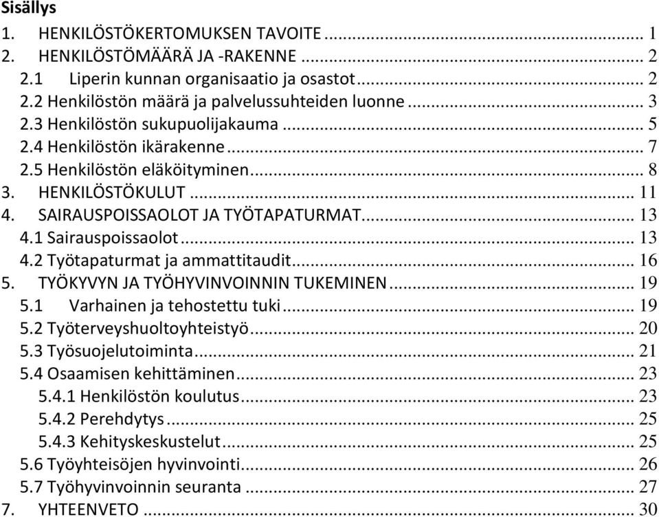 .. 13 4.2 Työtapaturmat ja ammattitaudit... 16 5. TYÖKYVYN JA TYÖHYVINVOINNIN TUKEMINEN... 19 5.1 Varhainen ja tehostettu tuki... 19 5.2 Työterveyshuoltoyhteistyö... 20 5.3 Työsuojelutoiminta... 21 5.