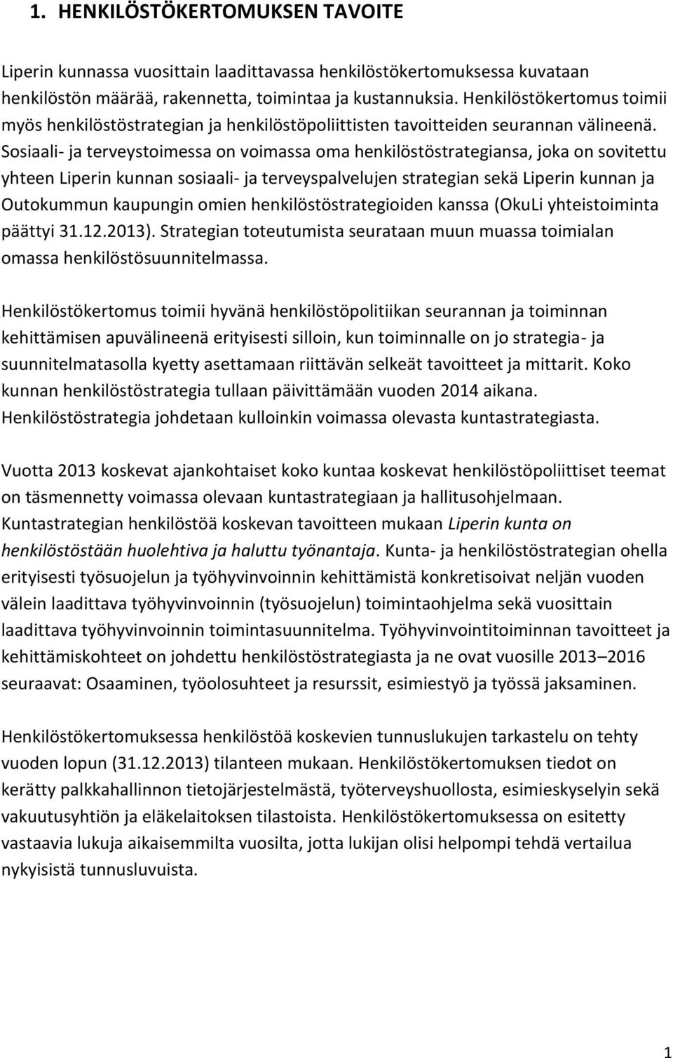 Sosiaali- ja terveystoimessa on voimassa oma henkilöstöstrategiansa, joka on sovitettu yhteen Liperin kunnan sosiaali- ja terveyspalvelujen strategian sekä Liperin kunnan ja Outokummun kaupungin