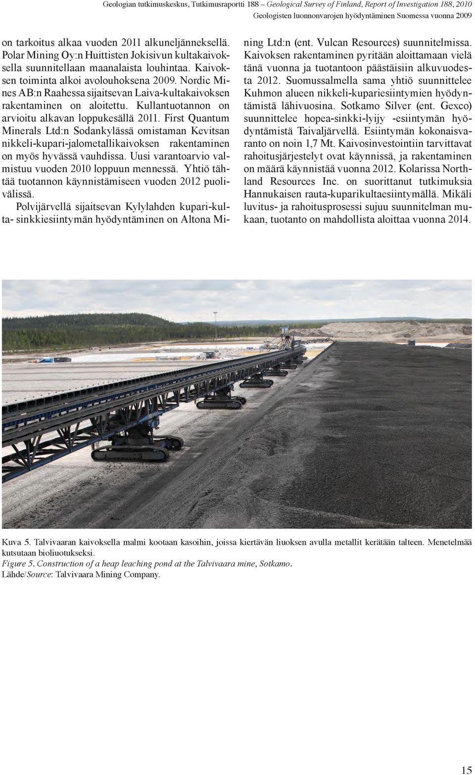 Nordic Mines AB:n Raahessa sijaitsevan Laiva-kultakaivoksen rakentaminen on aloitettu. Kullantuotannon on arvioitu alkavan loppukesällä 2011.
