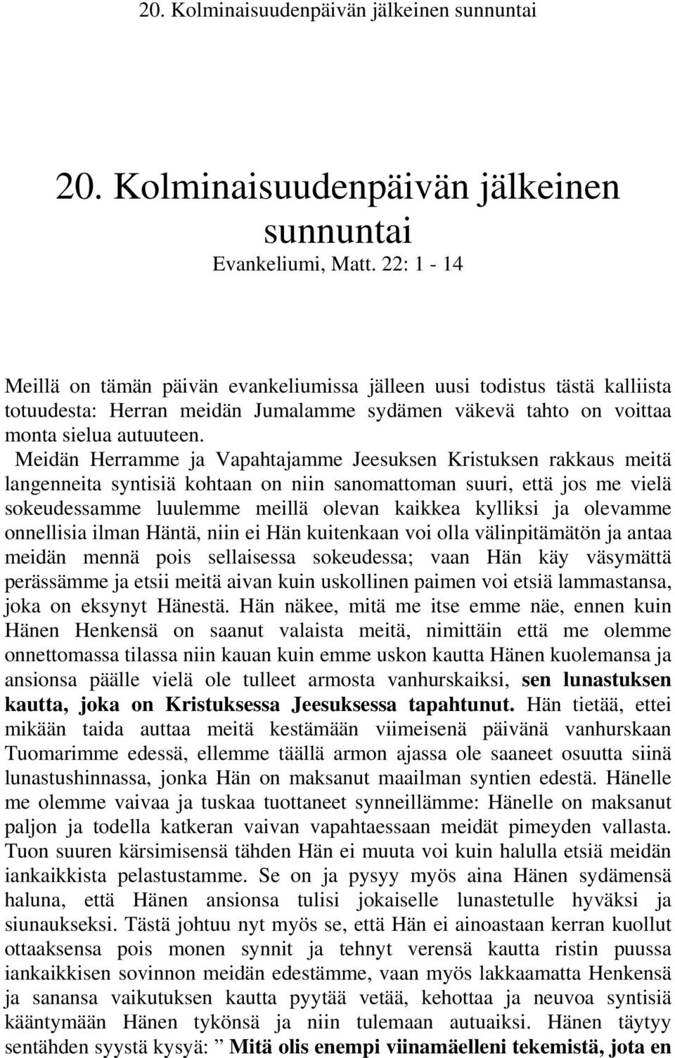 Meidän Herramme ja Vapahtajamme Jeesuksen Kristuksen rakkaus meitä langenneita syntisiä kohtaan on niin sanomattoman suuri, että jos me vielä sokeudessamme luulemme meillä olevan kaikkea kylliksi ja