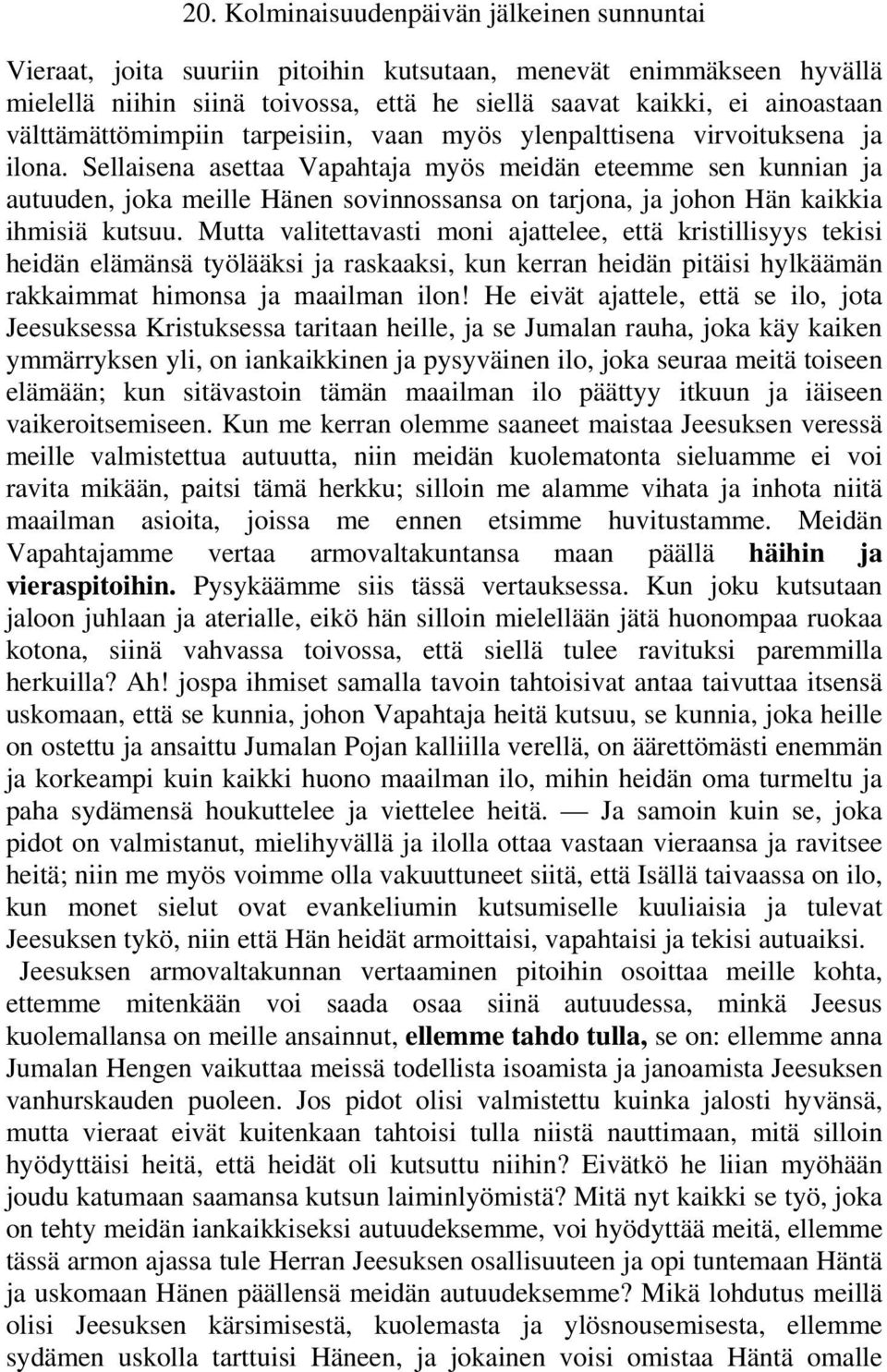 Mutta valitettavasti moni ajattelee, että kristillisyys tekisi heidän elämänsä työlääksi ja raskaaksi, kun kerran heidän pitäisi hylkäämän rakkaimmat himonsa ja maailman ilon!
