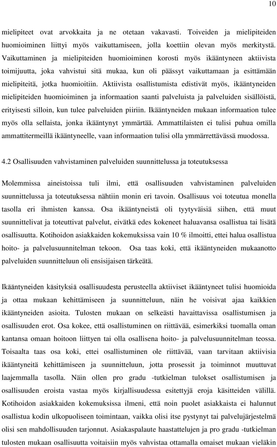 Aktiivista osallistumista edistivät myös, ikääntyneiden mielipiteiden huomioiminen ja informaation saanti palveluista ja palveluiden sisällöistä, erityisesti silloin, kun tulee palveluiden piiriin.