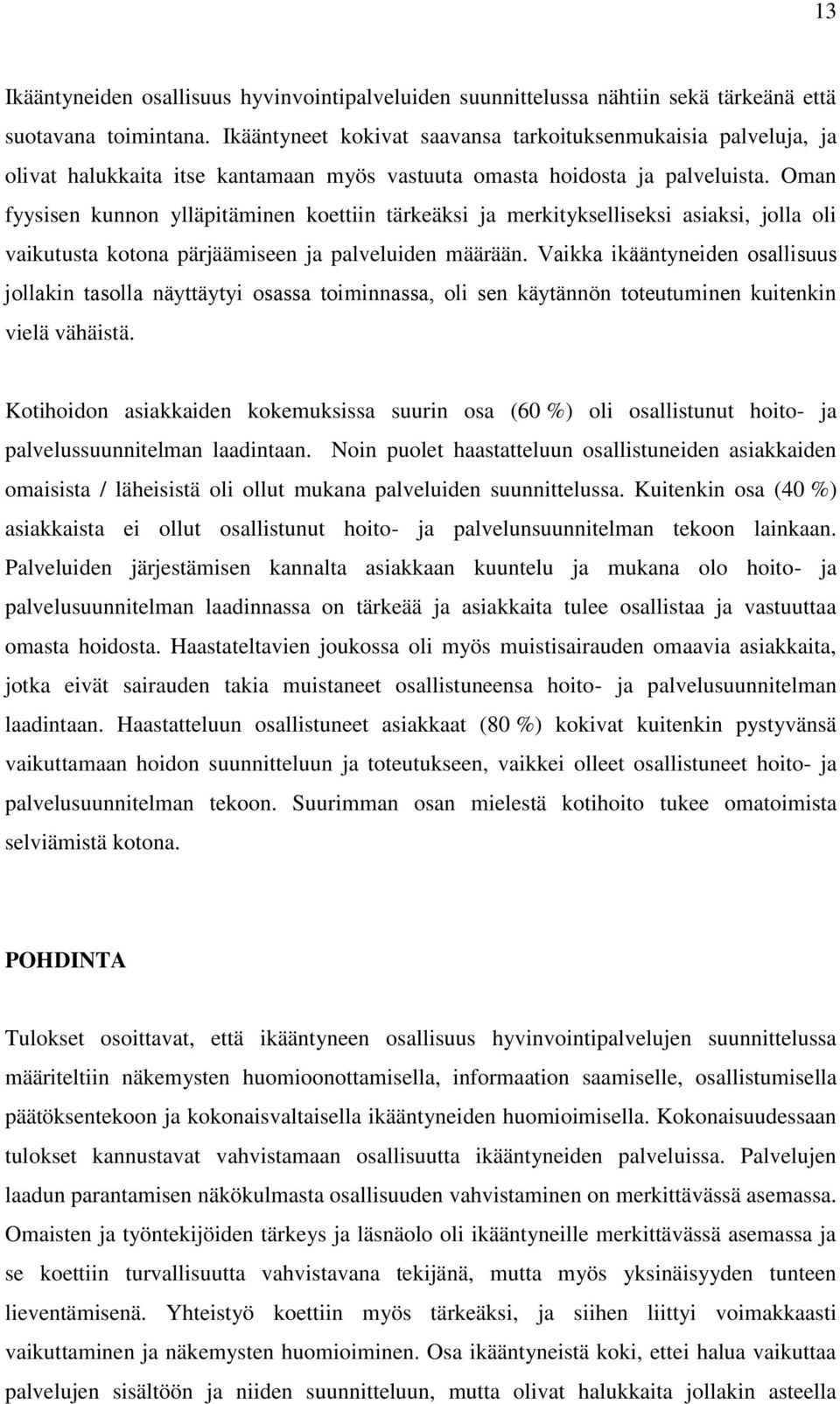 Oman fyysisen kunnon ylläpitäminen koettiin tärkeäksi ja merkitykselliseksi asiaksi, jolla oli vaikutusta kotona pärjäämiseen ja palveluiden määrään. vielä vähäistä.