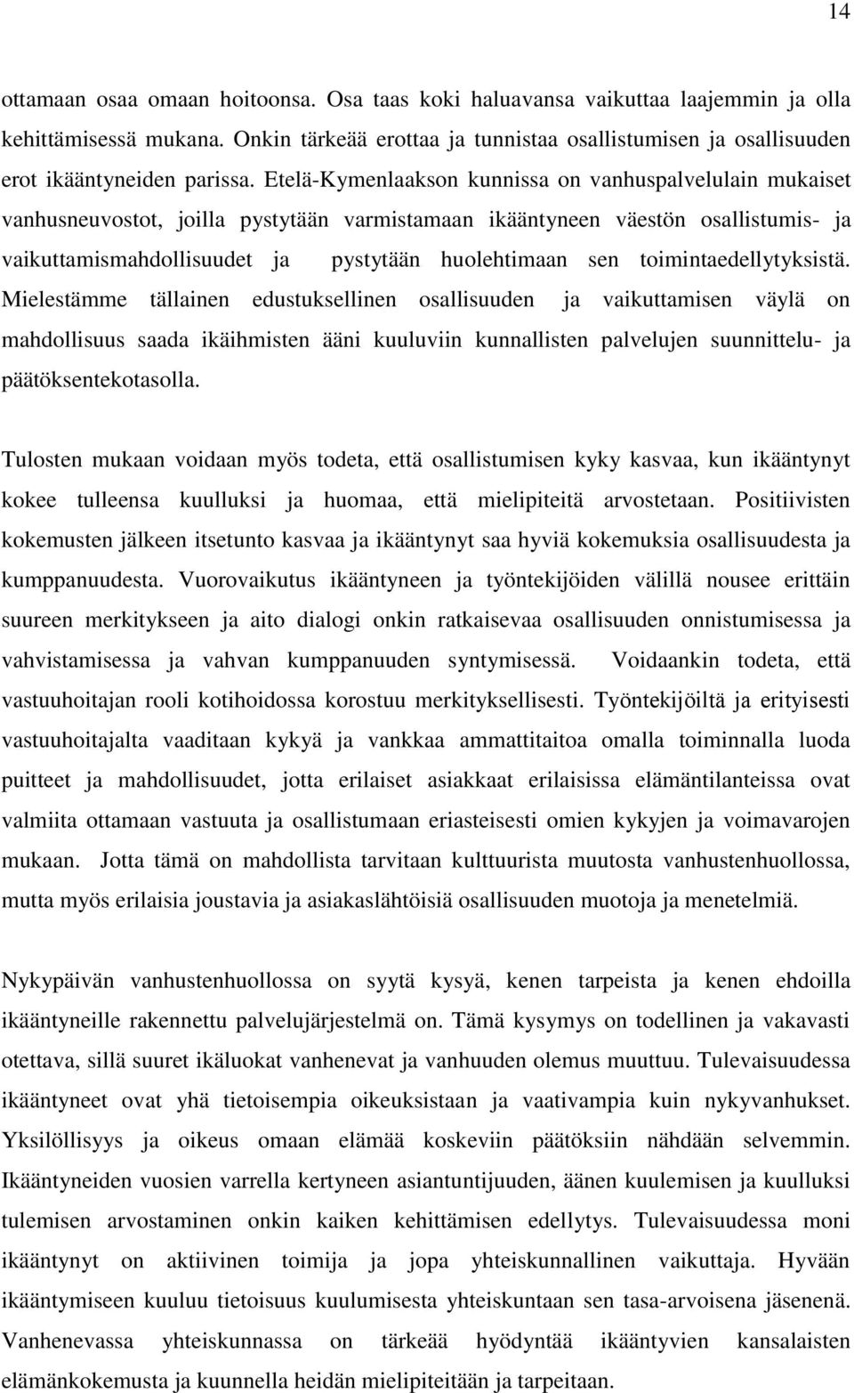 Etelä-Kymenlaakson kunnissa on vanhuspalvelulain mukaiset vanhusneuvostot, joilla pystytään varmistamaan ikääntyneen väestön osallistumis- ja vaikuttamismahdollisuudet ja pystytään huolehtimaan sen