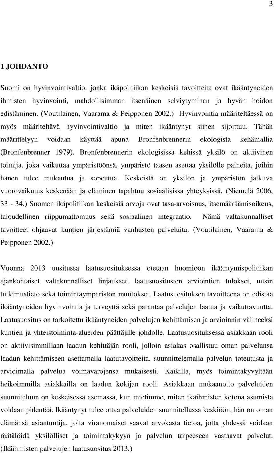 Tähän määrittelyyn voidaan käyttää apuna Bronfenbrennerin ekologista kehämallia (Bronfenbrenner 1979).