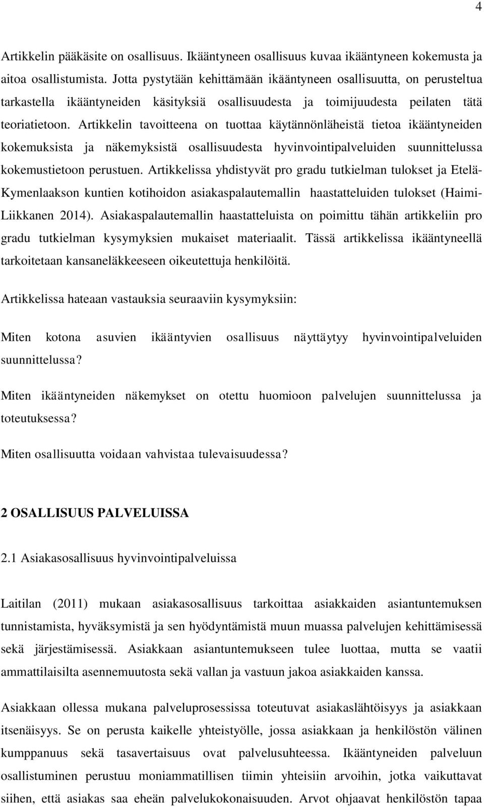 Artikkelin tavoitteena on tuottaa käytännönläheistä tietoa ikääntyneiden kokemuksista ja näkemyksistä osallisuudesta hyvinvointipalveluiden suunnittelussa kokemustietoon perustuen.