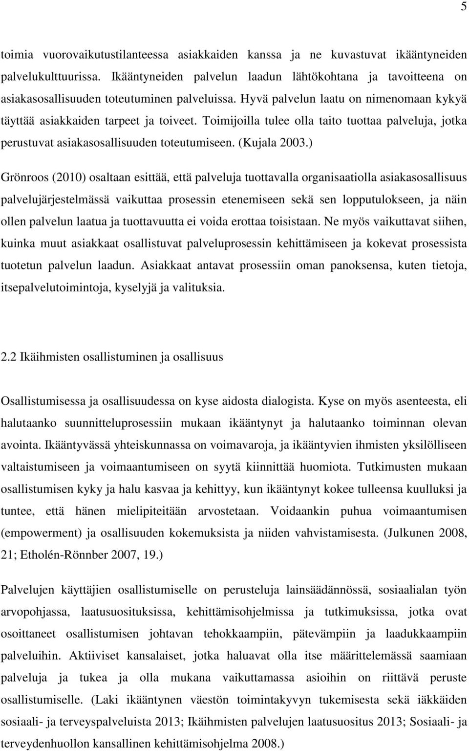 Toimijoilla tulee olla taito tuottaa palveluja, jotka perustuvat asiakasosallisuuden toteutumiseen. (Kujala 2003.