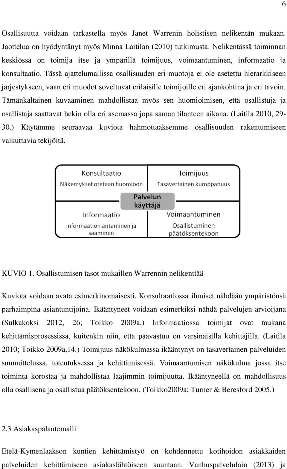 Konsultaatiossa ihmiset nähdään ympäristönsä parhaimpina asiantuntijoina. Ikääntyneet voidaan esimerkiksi nähdä palvelujen arvioijana (Sulkakoksi 2012, 26; Toikko 2009a.