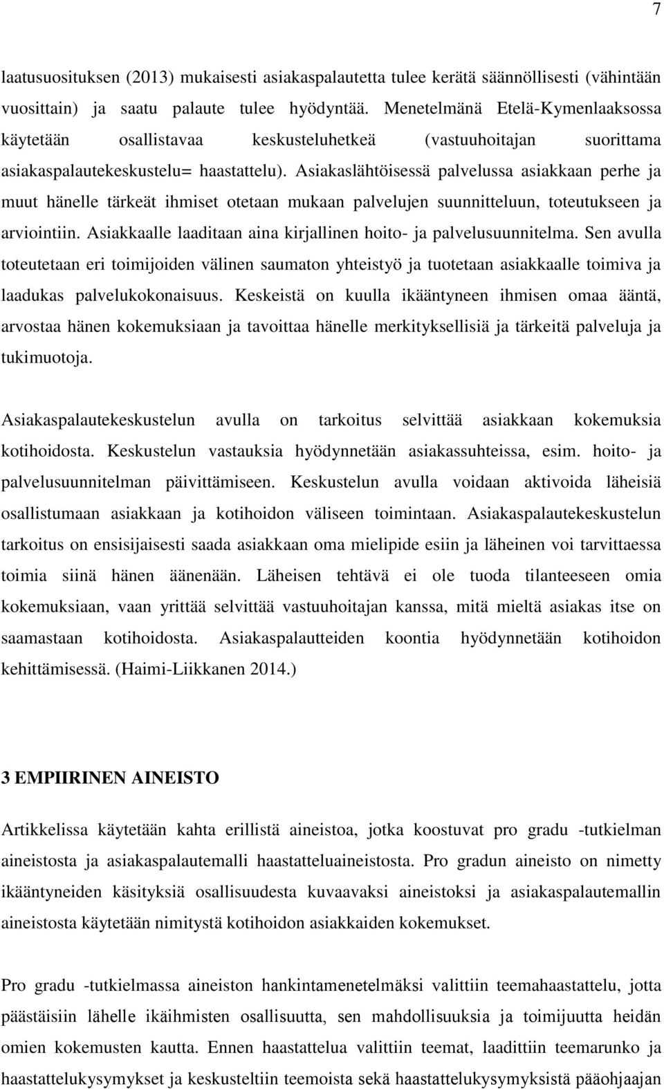 Asiakaslähtöisessä palvelussa asiakkaan perhe ja muut hänelle tärkeät ihmiset otetaan mukaan palvelujen suunnitteluun, toteutukseen ja arviointiin.