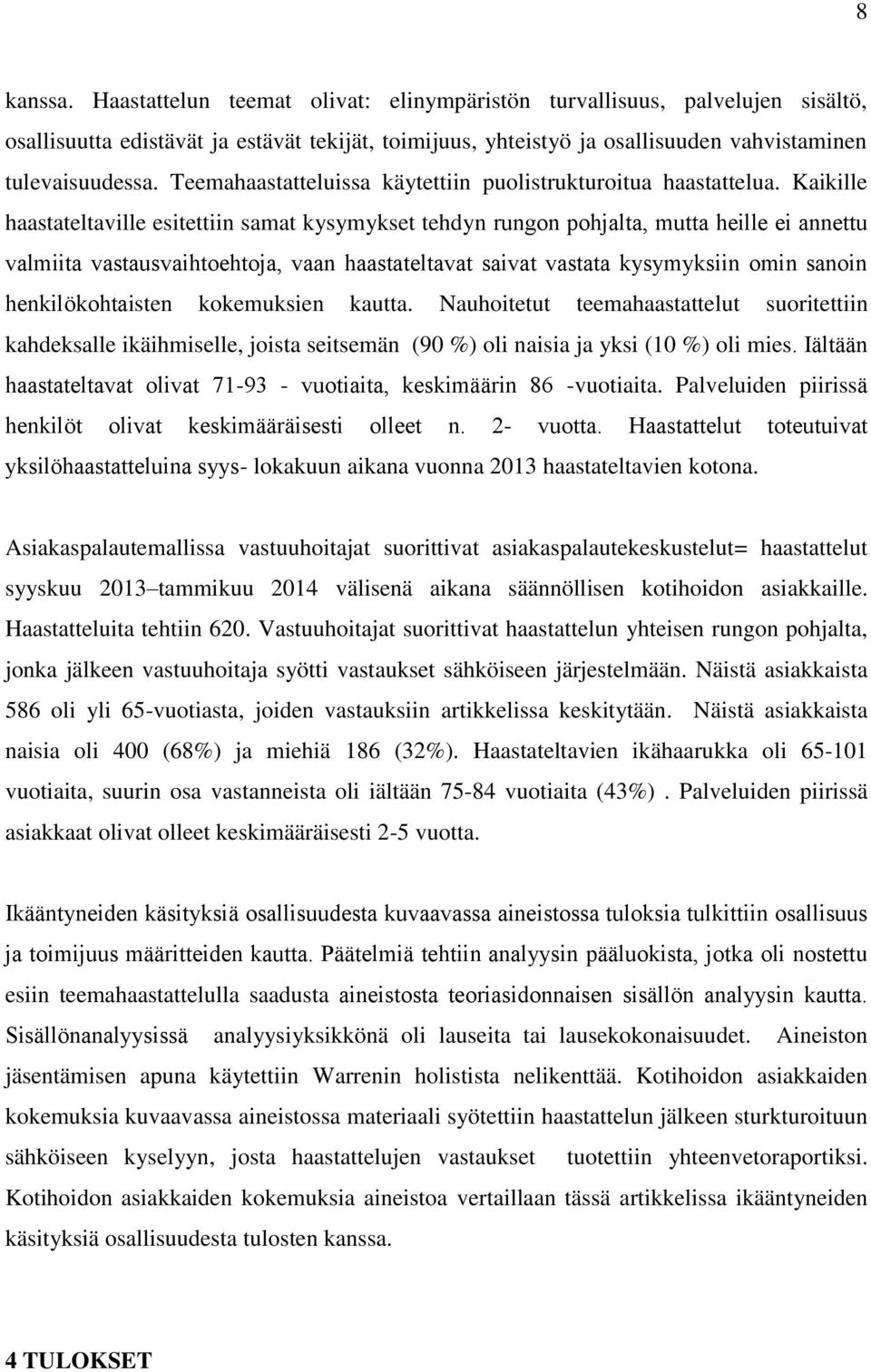 Nauhoitetut teemahaastattelut suoritettiin kahdeksalle ikäihmiselle, joista seitsemän (90 %) oli naisia ja yksi (10 %) oli mies - - -vuotiaita.