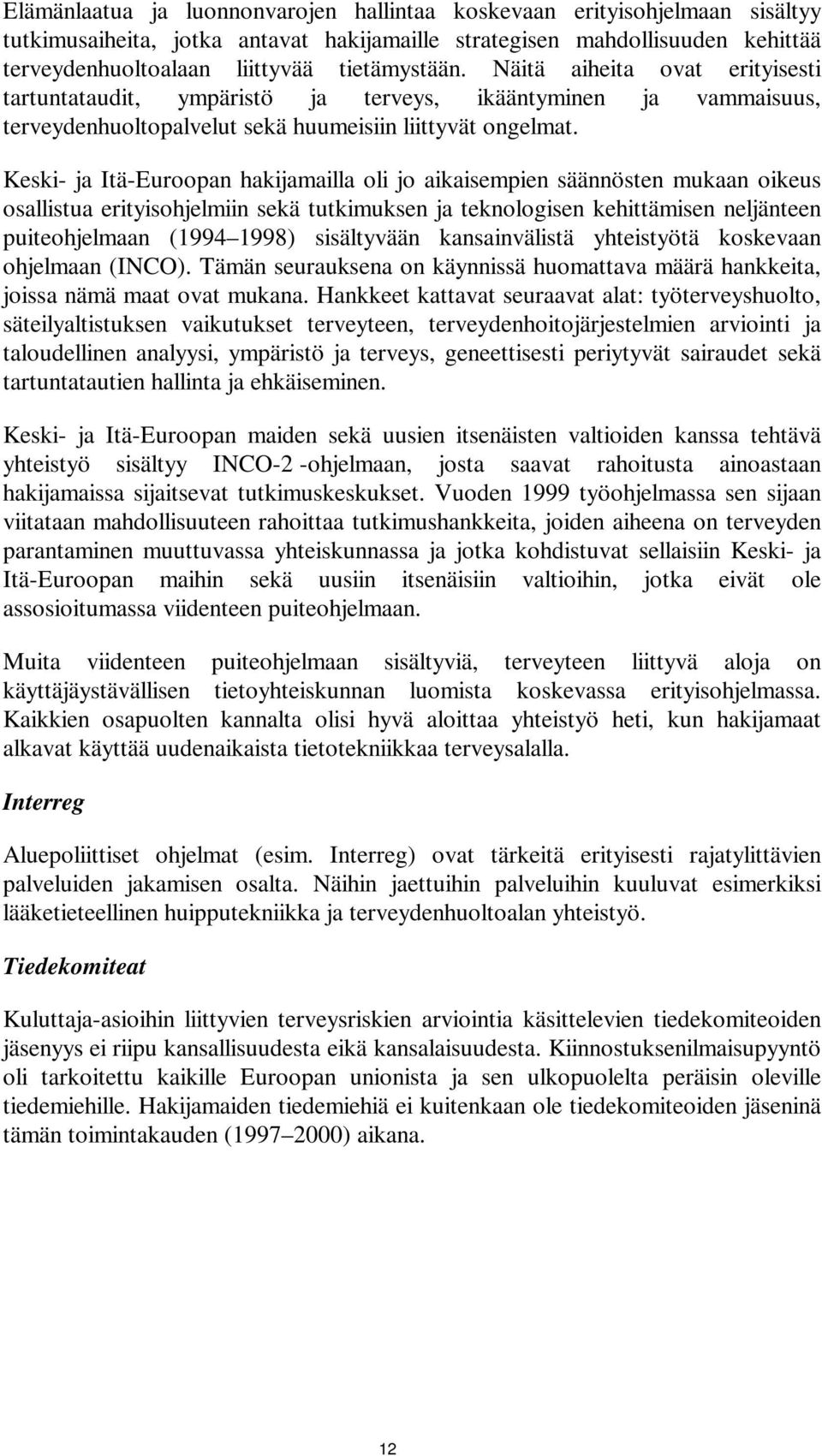 Keski- ja Itä-Euroopan hakijamailla oli jo aikaisempien säännösten mukaan oikeus osallistua erityisohjelmiin sekä tutkimuksen ja teknologisen kehittämisen neljänteen puiteohjelmaan (1994 1998)