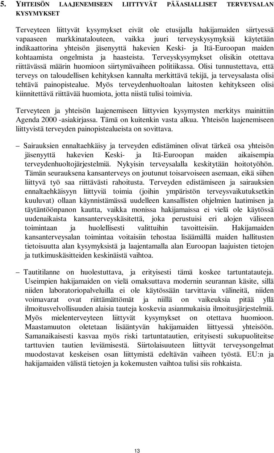 Terveyskysymykset olisikin otettava riittävässä määrin huomioon siirtymävaiheen politiikassa.