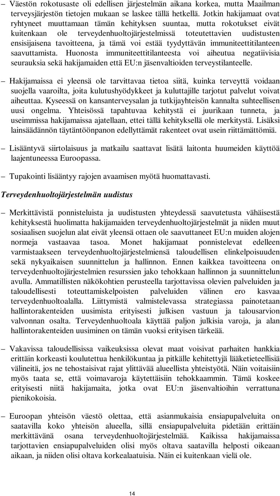 voi estää tyydyttävän immuniteettitilanteen saavuttamista. Huonosta immuniteettitilanteesta voi aiheutua negatiivisia seurauksia sekä hakijamaiden että EU:n jäsenvaltioiden terveystilanteelle.