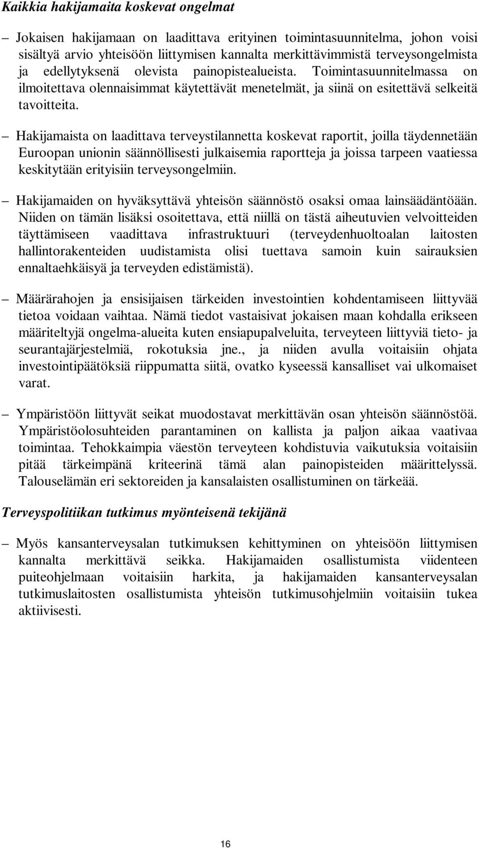 Hakijamaista on laadittava terveystilannetta koskevat raportit, joilla täydennetään Euroopan unionin säännöllisesti julkaisemia raportteja ja joissa tarpeen vaatiessa keskitytään erityisiin