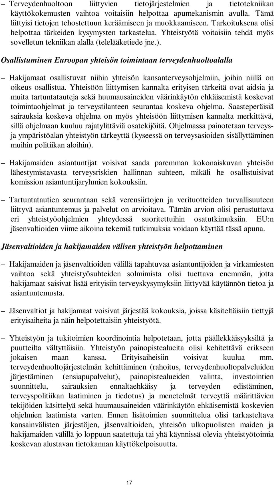 Osallistuminen Euroopan yhteisön toimintaan terveydenhuoltoalalla Hakijamaat osallistuvat niihin yhteisön kansanterveysohjelmiin, joihin niillä on oikeus osallistua.