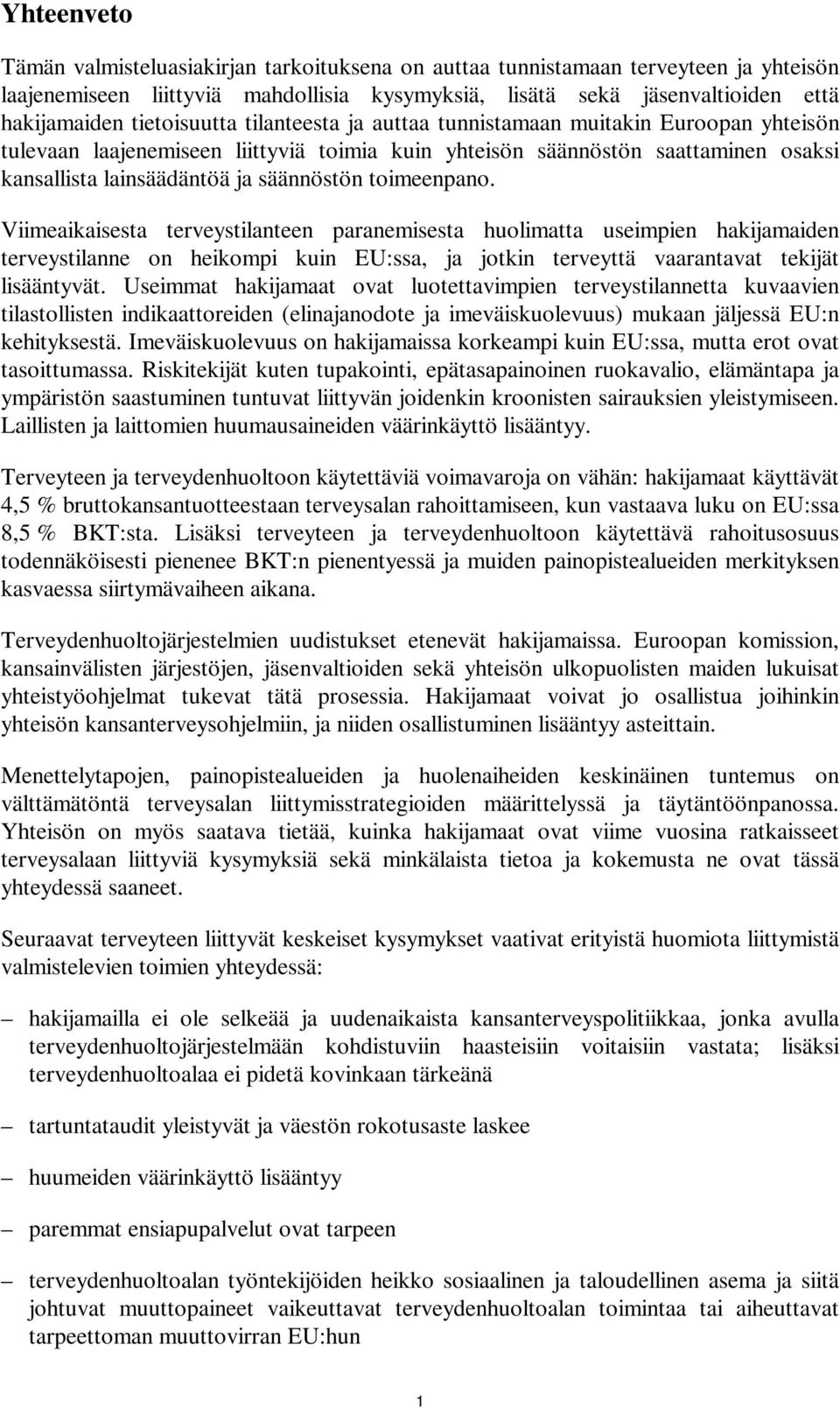 toimeenpano. Viimeaikaisesta terveystilanteen paranemisesta huolimatta useimpien hakijamaiden terveystilanne on heikompi kuin EU:ssa, ja jotkin terveyttä vaarantavat tekijät lisääntyvät.