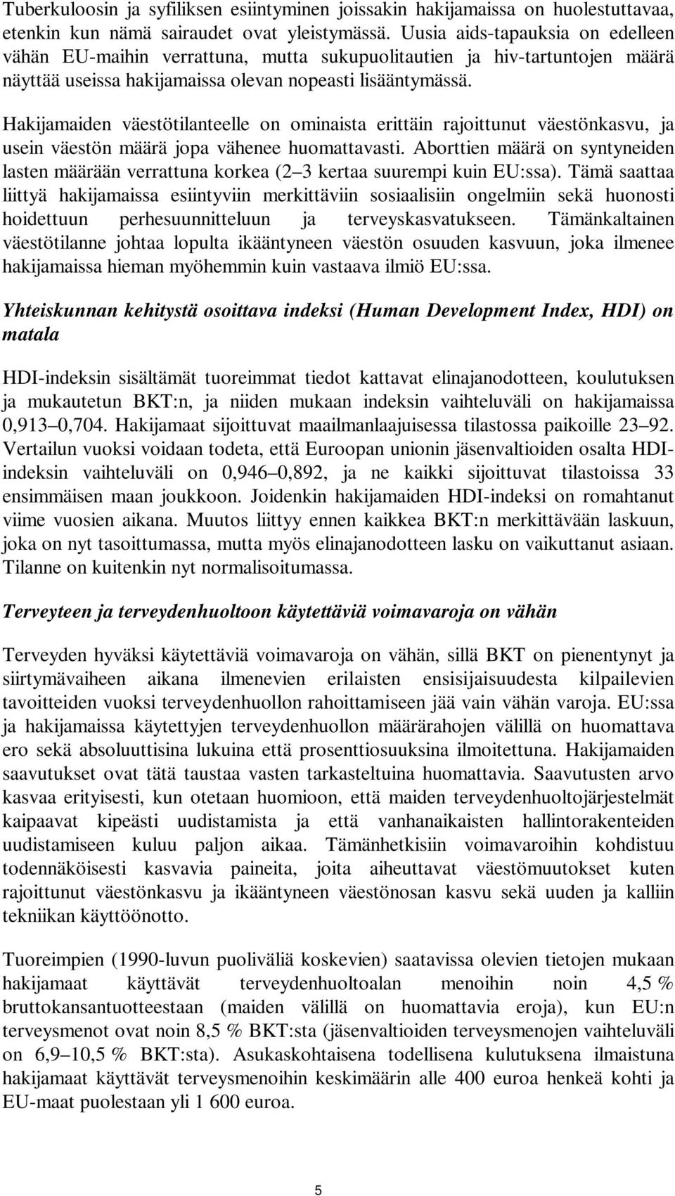 Hakijamaiden väestötilanteelle on ominaista erittäin rajoittunut väestönkasvu, ja usein väestön määrä jopa vähenee huomattavasti.