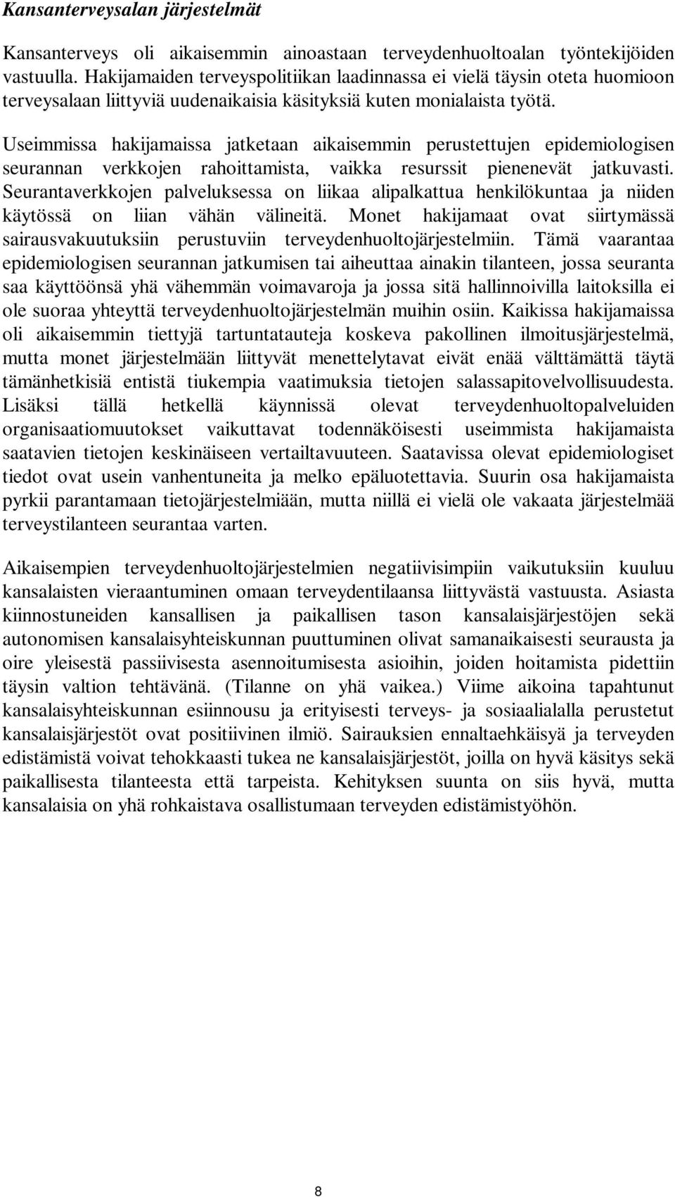 Useimmissa hakijamaissa jatketaan aikaisemmin perustettujen epidemiologisen seurannan verkkojen rahoittamista, vaikka resurssit pienenevät jatkuvasti.