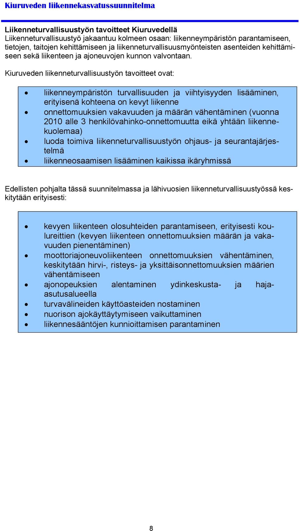 Kiuruveden liikenneturvallisuustyön tavoitteet ovat: liikenneympäristön turvallisuuden ja viihtyisyyden lisääminen, erityisenä kohteena on kevyt liikenne onnettomuuksien vakavuuden ja määrän