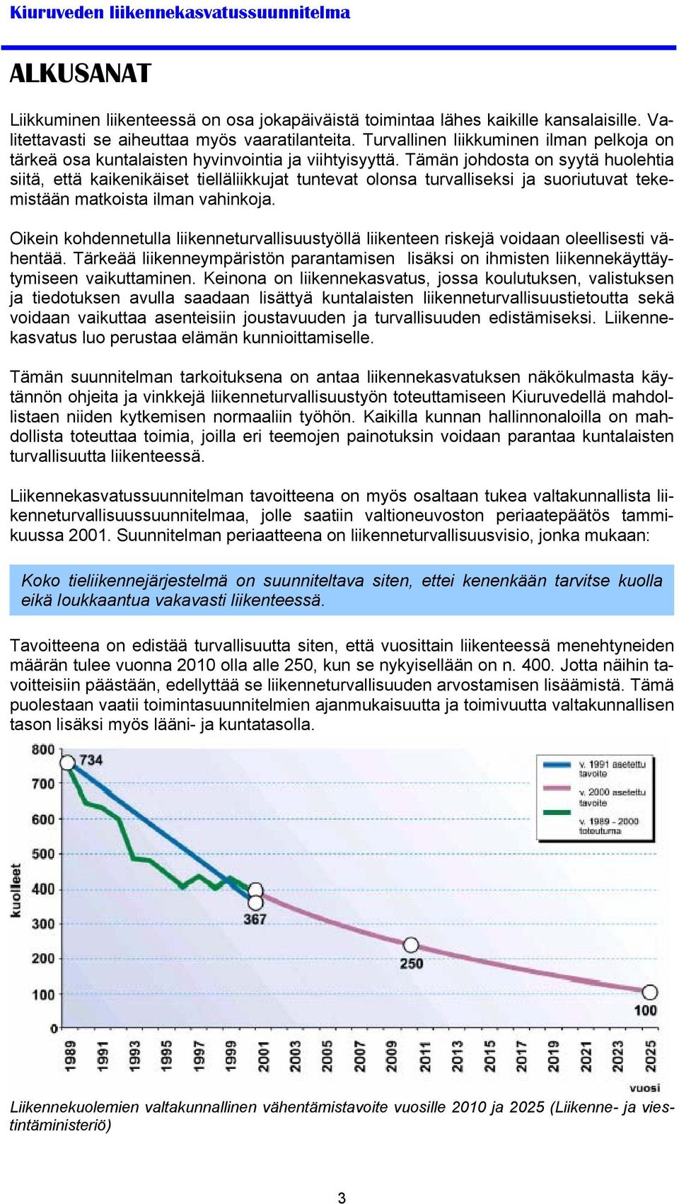 Tämän johdosta on syytä huolehtia siitä, että kaikenikäiset tielläliikkujat tuntevat olonsa turvalliseksi ja suoriutuvat tekemistään matkoista ilman vahinkoja.