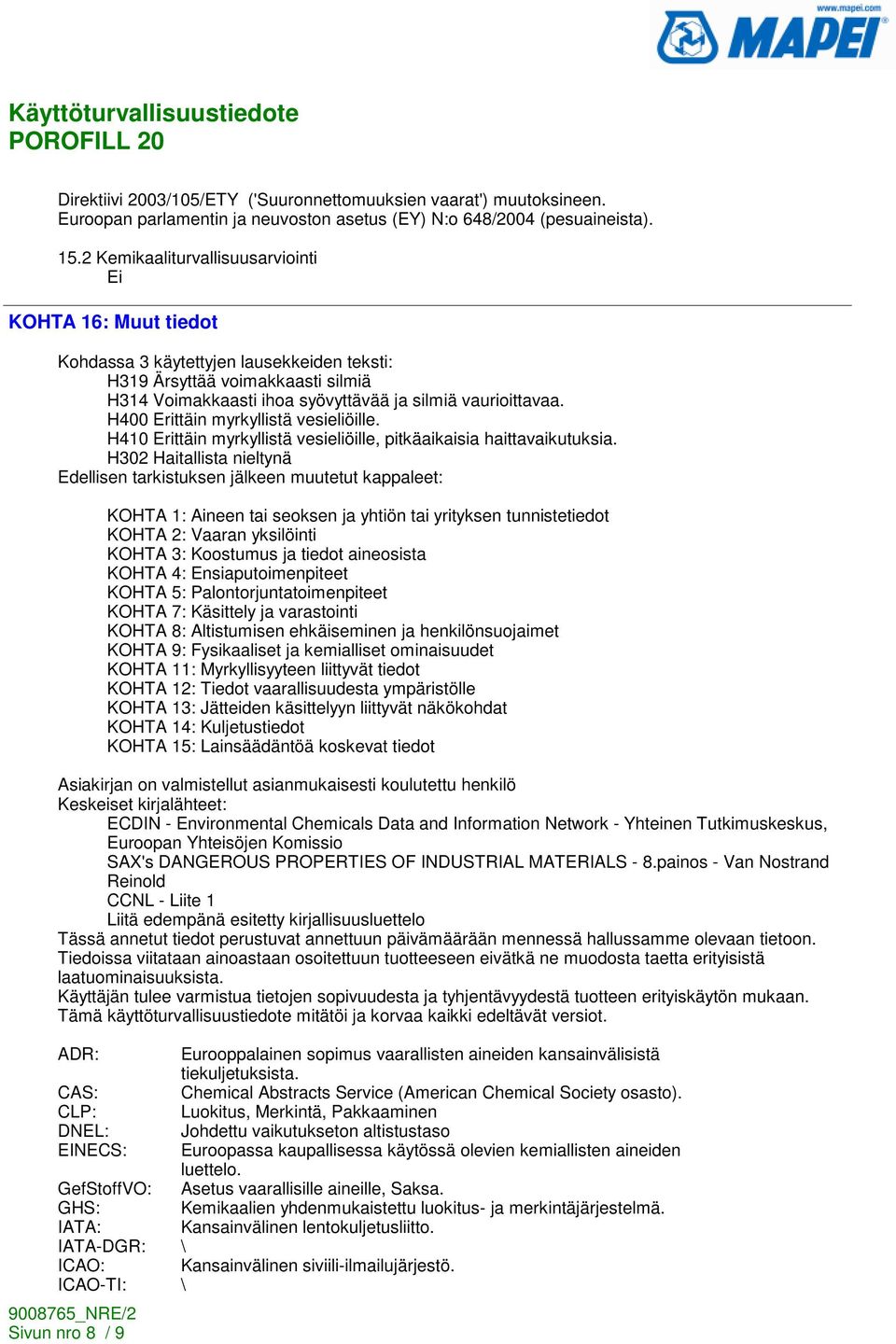 H400 Erittäin myrkyllistä vesieliöille. H410 Erittäin myrkyllistä vesieliöille, pitkäaikaisia haittavaikutuksia.