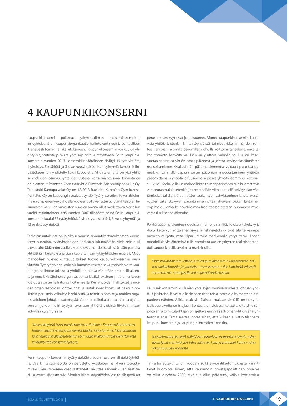 Porin kaupunkikonsernin vuoden 2013 konsernitilinpäätökseen sisältyi 49 tytäryhtiötä, 1 yhdistys, 5 säätiötä ja 3 osakkuusyhteisöä. Kuntayhtymiä konsernitilinpäätökseen on yhdistelty kaksi kappaletta.