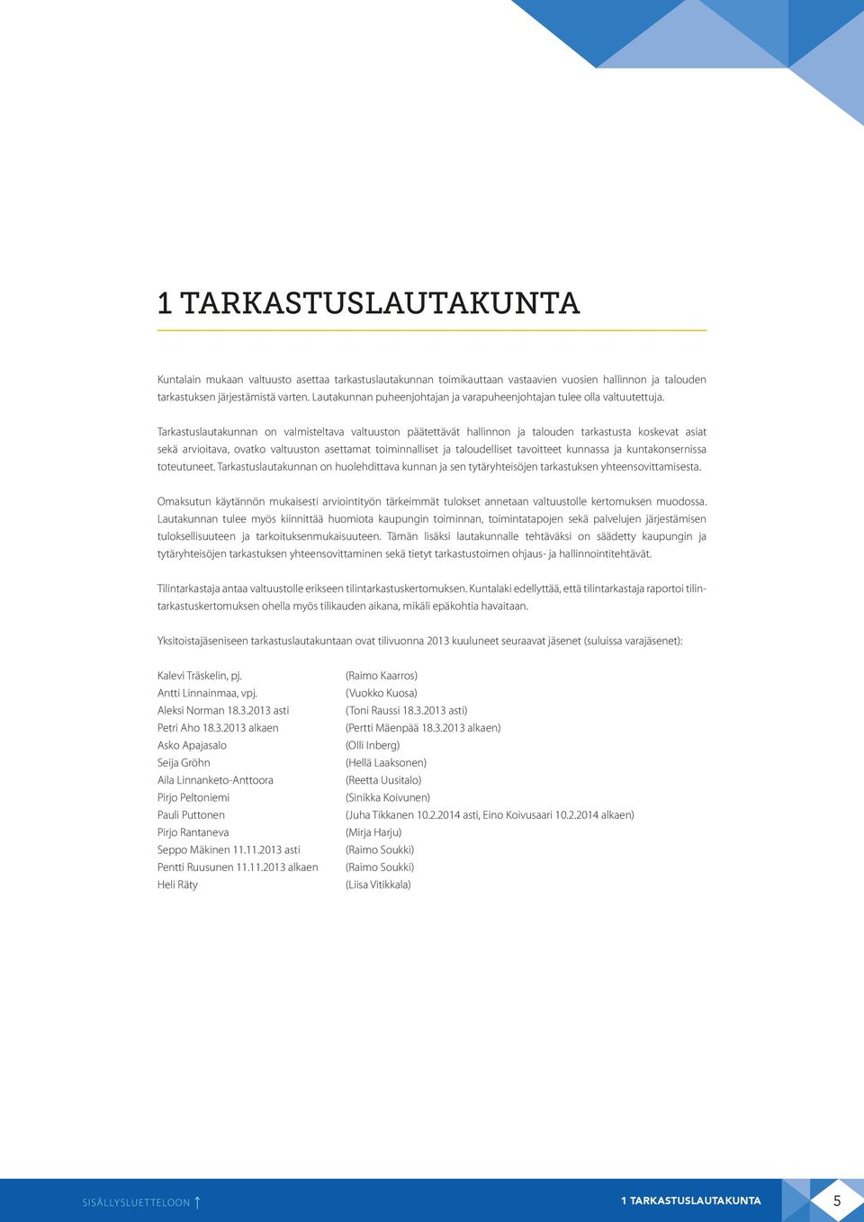 Tarkastuslautakunnan on valmisteltava valtuuston päätettävät hallinnon ja talouden tarkastusta koskevat asiat sekä arvioitava, ovatko valtuuston asettamat toiminnalliset ja taloudelliset tavoitteet