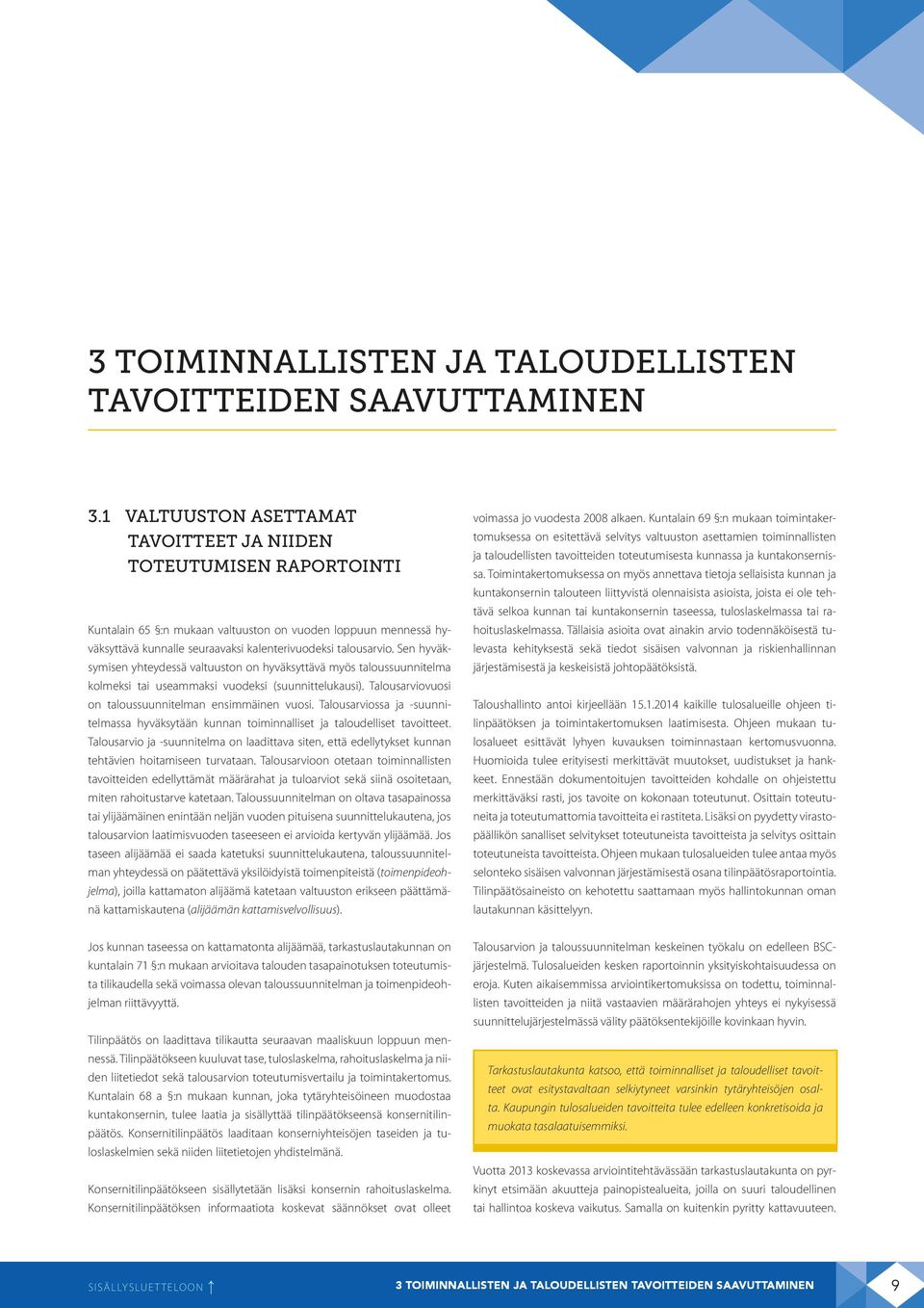 Sen hyväksymisen yhteydessä valtuuston on hyväksyttävä myös taloussuunnitelma kolmeksi tai useammaksi vuodeksi (suunnittelukausi). Talousarviovuosi on taloussuunnitelman ensimmäinen vuosi.