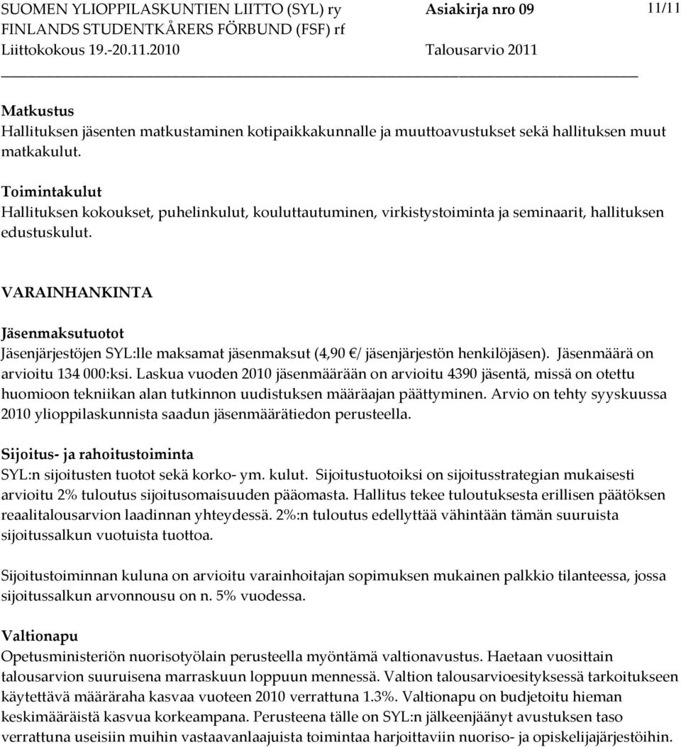 11/11 VARAINHANKINTA Jäsenmaksutuotot Jäsenjärjestöjen SYL:lle maksamat jäsenmaksut (4,90 / jäsenjärjestön henkilöjäsen). Jäsenmäärä on arvioitu 134 000:ksi.