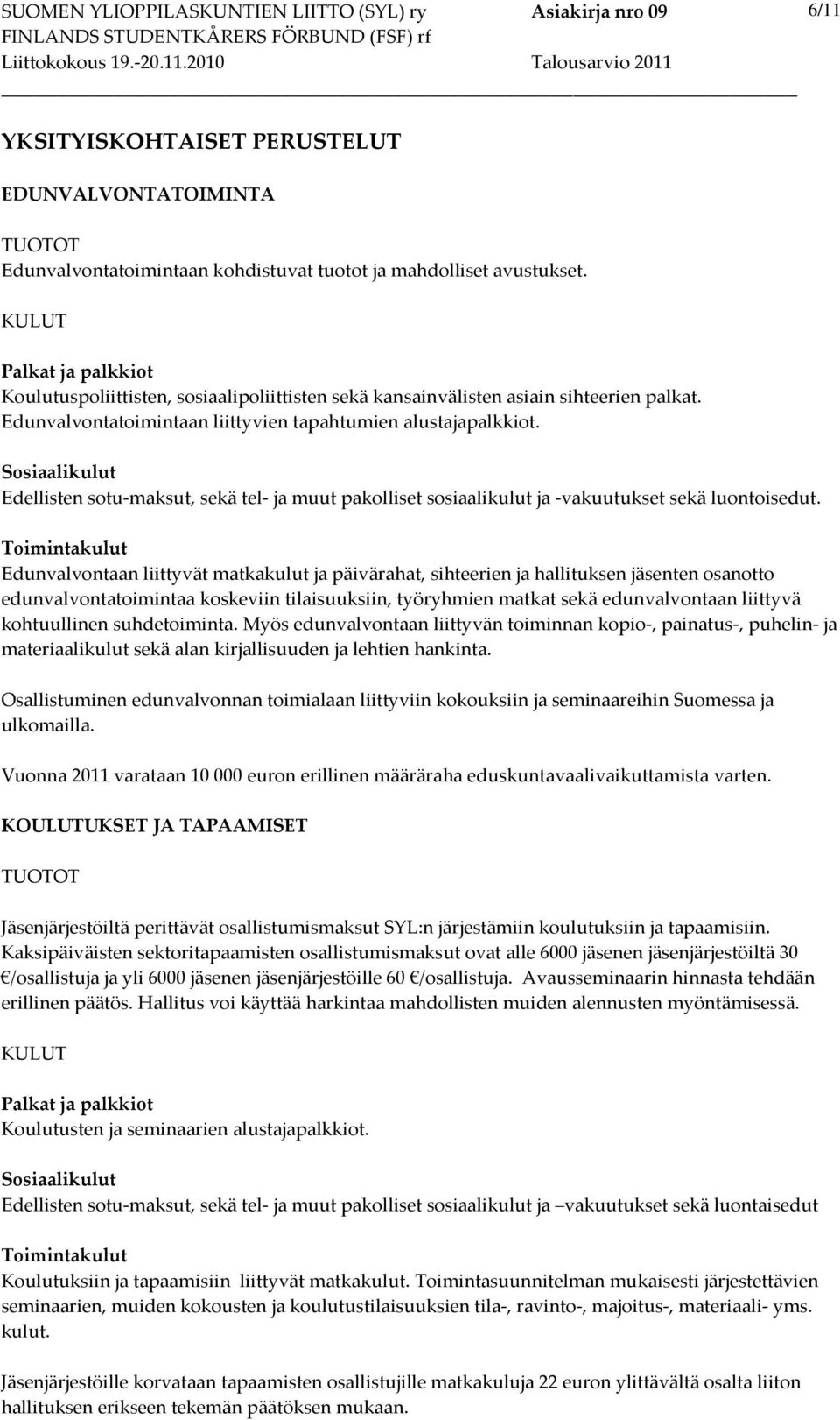 Sosiaalikulut Edellisten sotu-maksut, sekä tel- ja muut pakolliset sosiaalikulut ja -vakuutukset sekä luontoisedut.