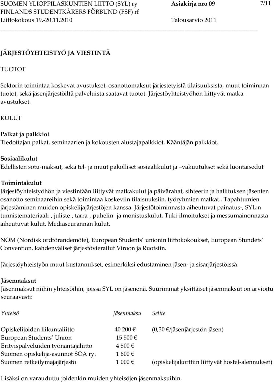 Sosiaalikulut Edellisten sotu-maksut, sekä tel- ja muut pakolliset sosiaalikulut ja vakuutukset sekä luontaisedut Järjestöyhteistyöhön ja viestintään liittyvät matkakulut ja päivärahat, sihteerin ja