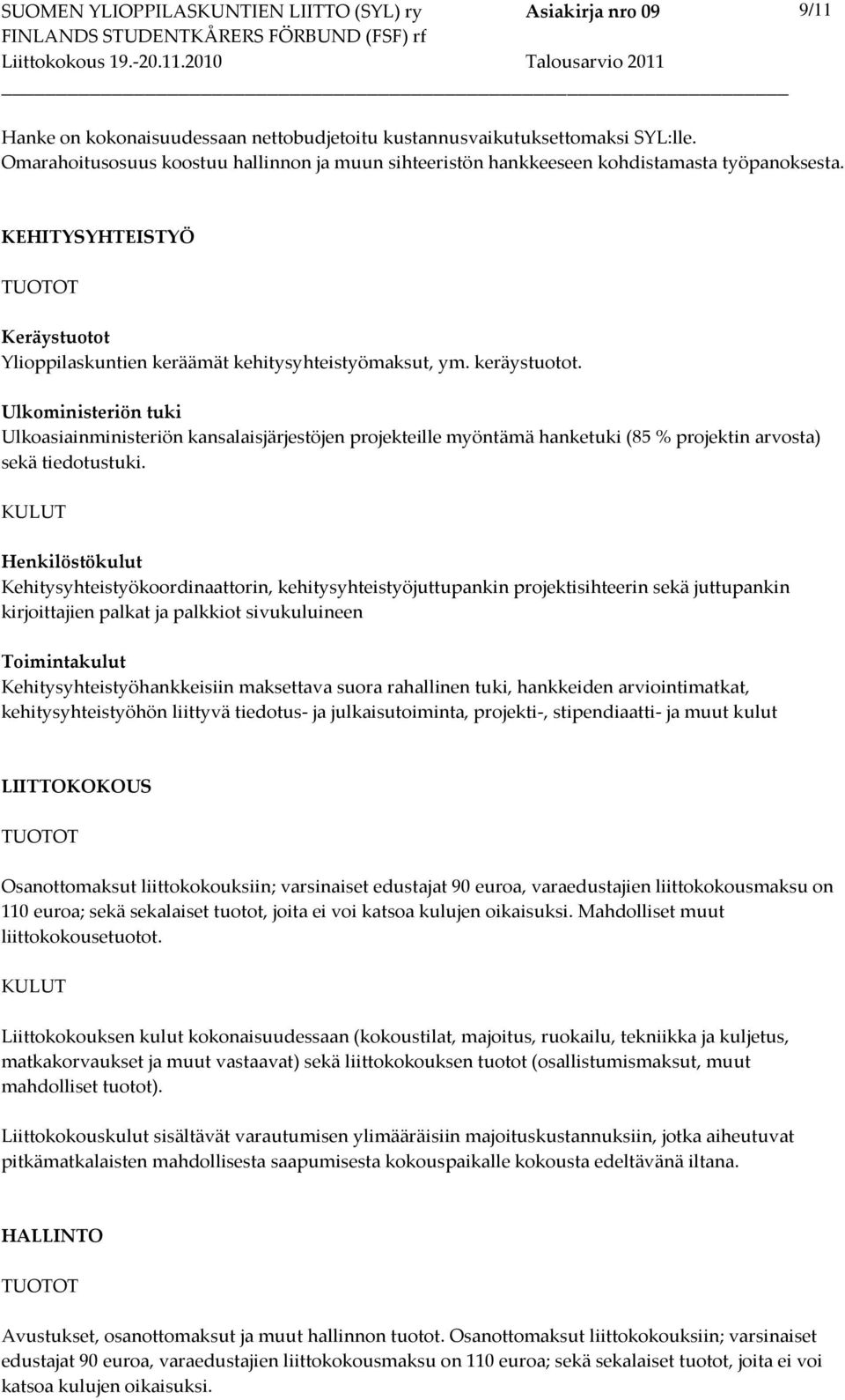 Ulkoministeriön tuki Ulkoasiainministeriön kansalaisjärjestöjen projekteille myöntämä hanketuki (85 % projektin arvosta) sekä tiedotustuki.