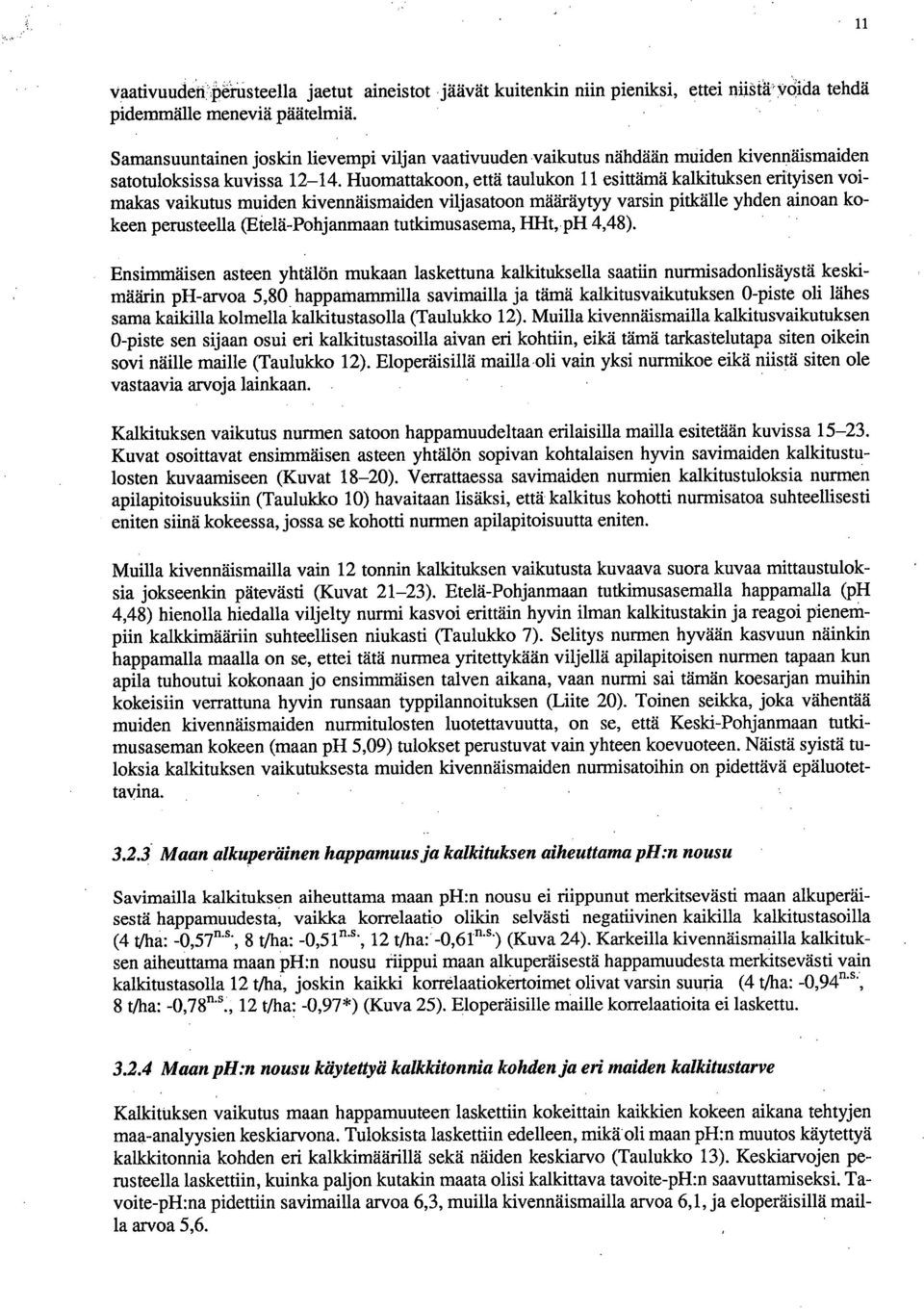 Huomattakoon, että taulukon 11 esittämä kalkituksen erityisen voimakas vaikutus muiden kivennäismaiden viljasatoon määräytyy varsin pitkälle yhden ainoan kokeen perusteella (Eielä-Pohjanmaan