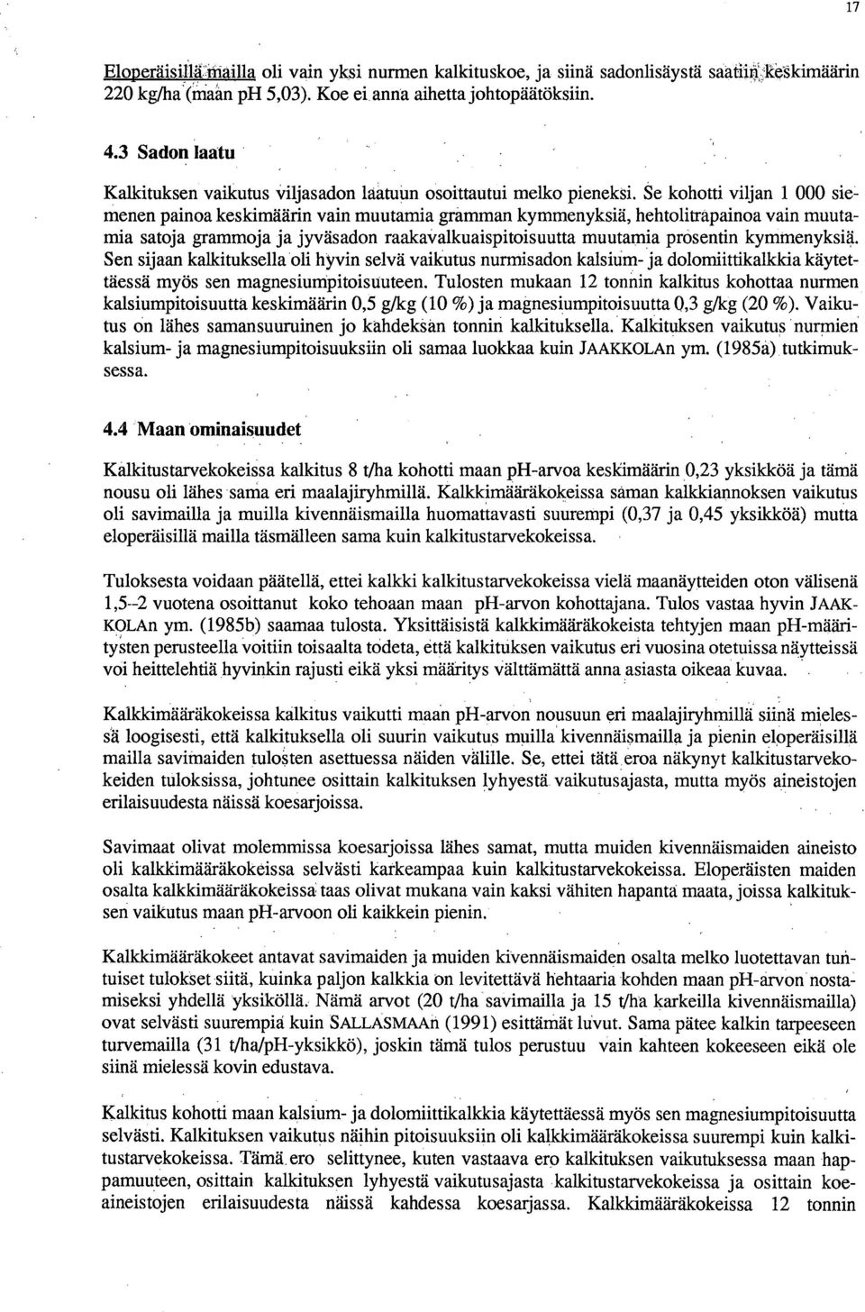 Se kohotti viljan 1 000 siemenen painoa keskimäärin vain muutamia gramman kymmenyksiä, hehtolitrapainoa vain muutamia satoja grammoja ja jyväsadon raakavalkuaispitoisuutta muutamia prosentin