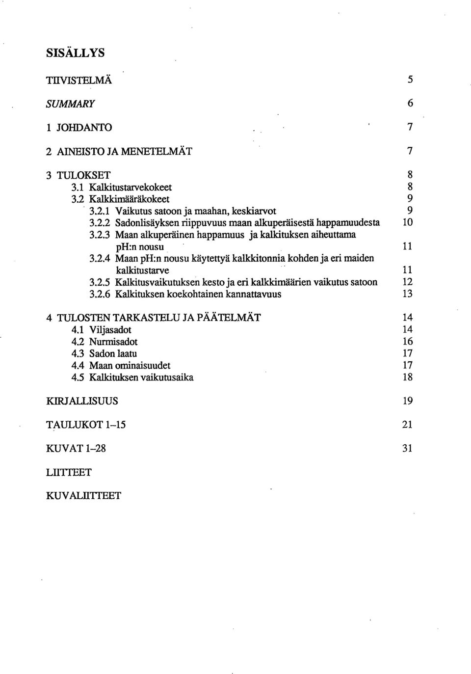 2.6 Kallcituksen koekohtainen kannattavuus 13 4 TULOSTEN TARKASTELU JA PÄÄTELMÄT 14 4.1 Viljasadot 14 4.2 Nurmisadot 16 4.3 Sadon laatu 17 4.4 Maan ominaisuudet 17 4.