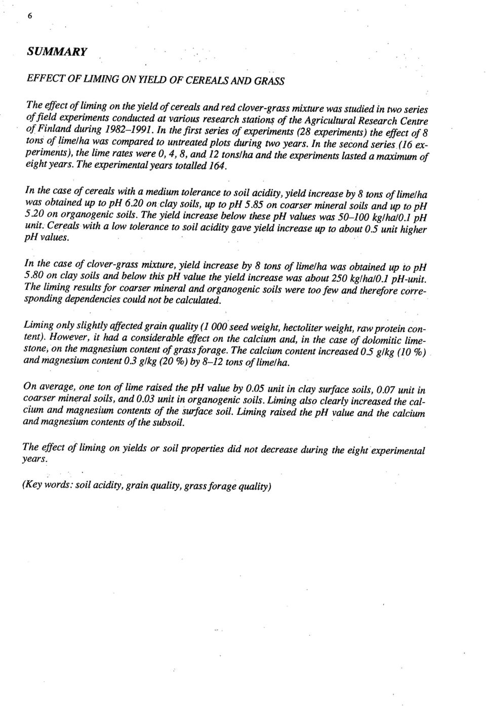 In the first series of experiments (28 experiments) the effect of 8 tons of limelha was compared to untreated plots during two years.