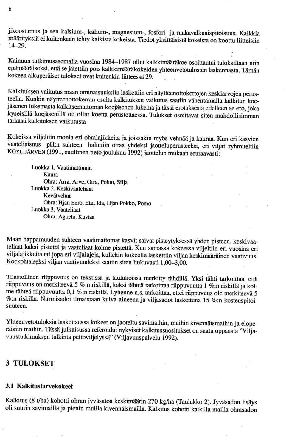 Kainuun tutkimusasemalla vuosina 1984-1987 ollut kallddmääräkoe osoittautui tuloksiltaan niin epämääräiseksi, että se jätettiin pois kalkkimääräkokeiden yhteenvetotulosten laskennasta.